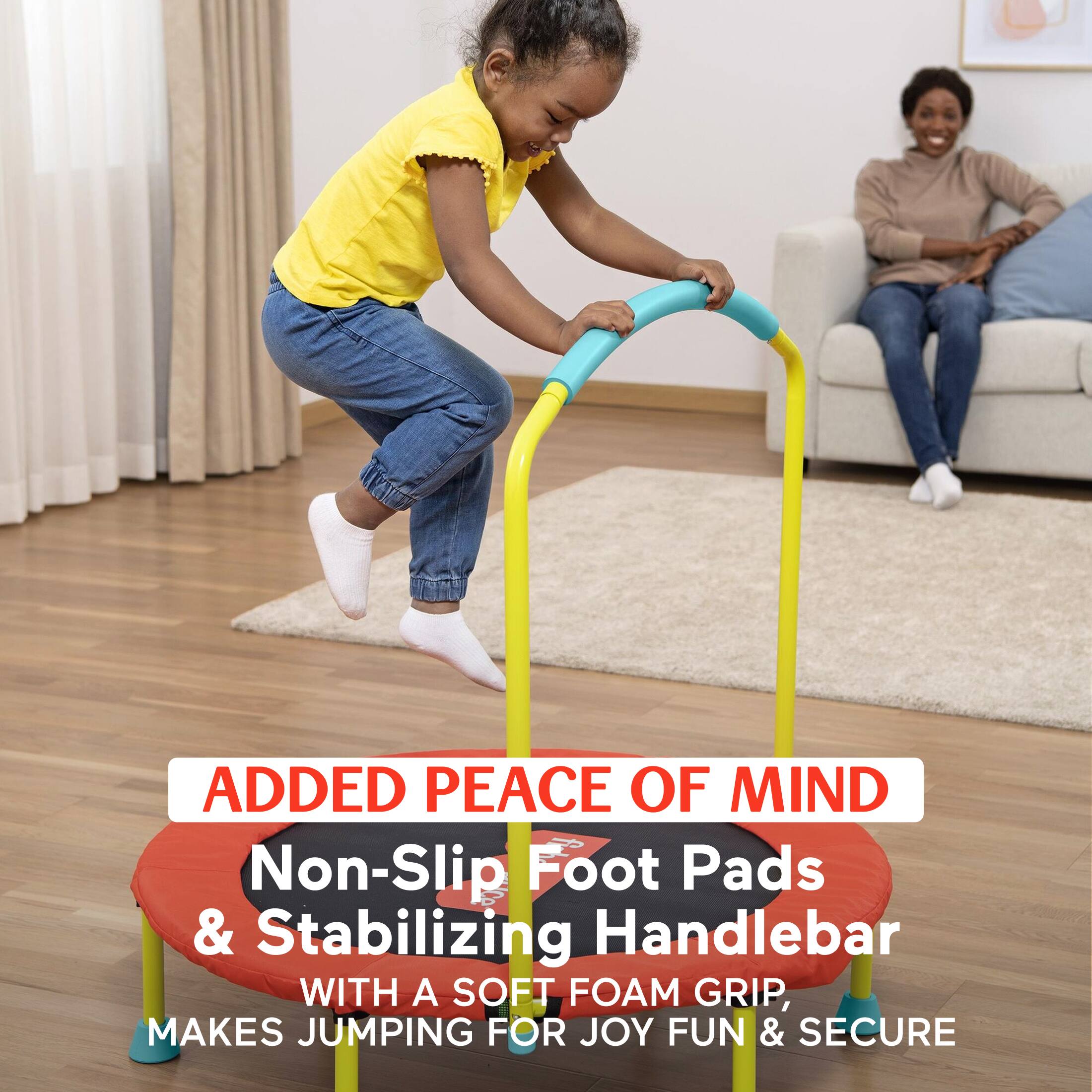 ADDED PEACE OF MIND  
Non-Slip Foot Pads & Stabilizing Handlebar  
WITH A SOFT FOAM GRIP, MAKES JUMPING FOR JOY FUN & SECURE