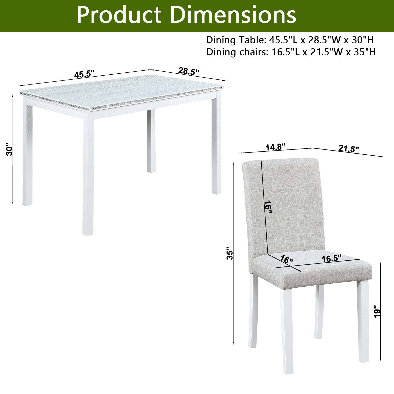 Product Dimensions  
Dining Table: 45.5"L x 28.5"W x 30"H  
Dining chairs: 16.5"L x 21.5"W x 35"H  

45.5"  
28.5"  
30"  
14.8"  
21.5"  
16"  
35"  
16"  
16.5"  
19"