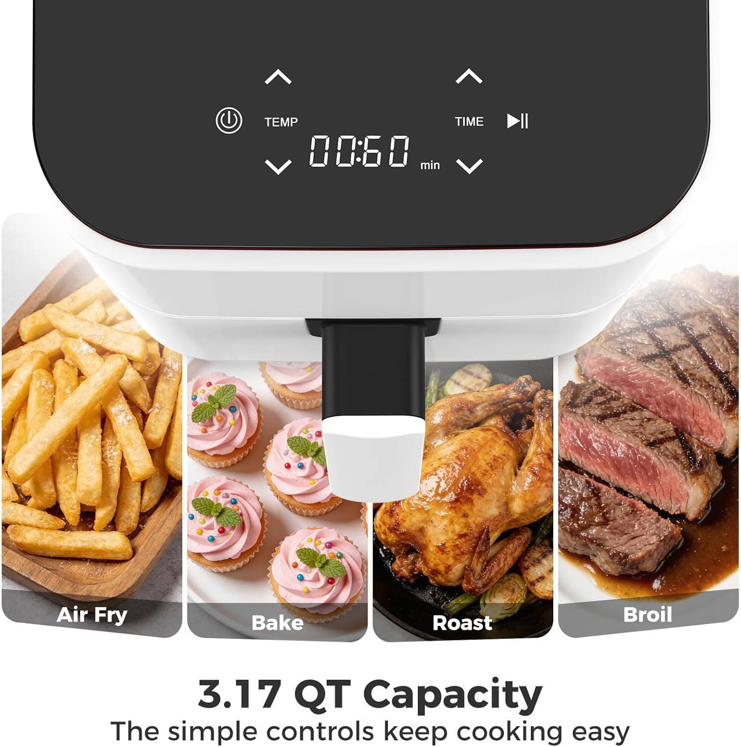 TEMP TIME 00:60 min  
Air Fry Bake Roast Broil  
3.17 QT Capacity  
The simple controls keep cooking easy