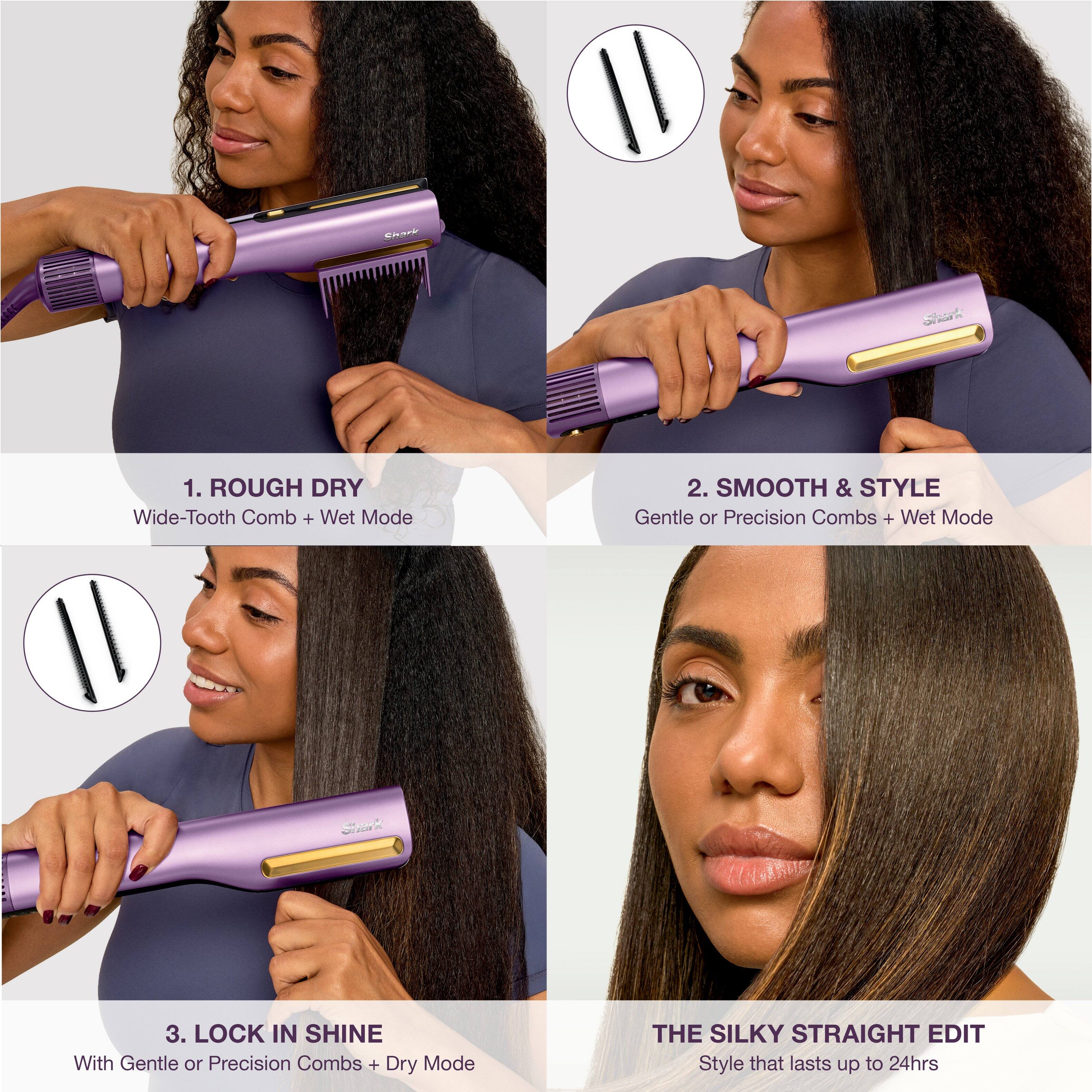 1. ROUGH DRY  
Wide-Tooth Comb + Wet Mode  

2. SMOOTH & STYLE  
Gentle or Precision Combs + Wet Mode  

3. LOCK IN SHINE  
With Gentle or Precision Combs + Dry Mode  

THE SILKY STRAIGHT EDIT  
Style that lasts up to 24hrs