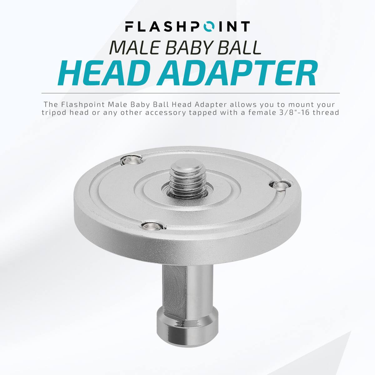 FLASHPOINT MALE BABY BALL HEAD ADAPTER

The Flashpoint Male Baby Ball Head Adapter allows you to mount your tripod head or any other accessory tapped with a female 3/8"-16 thread