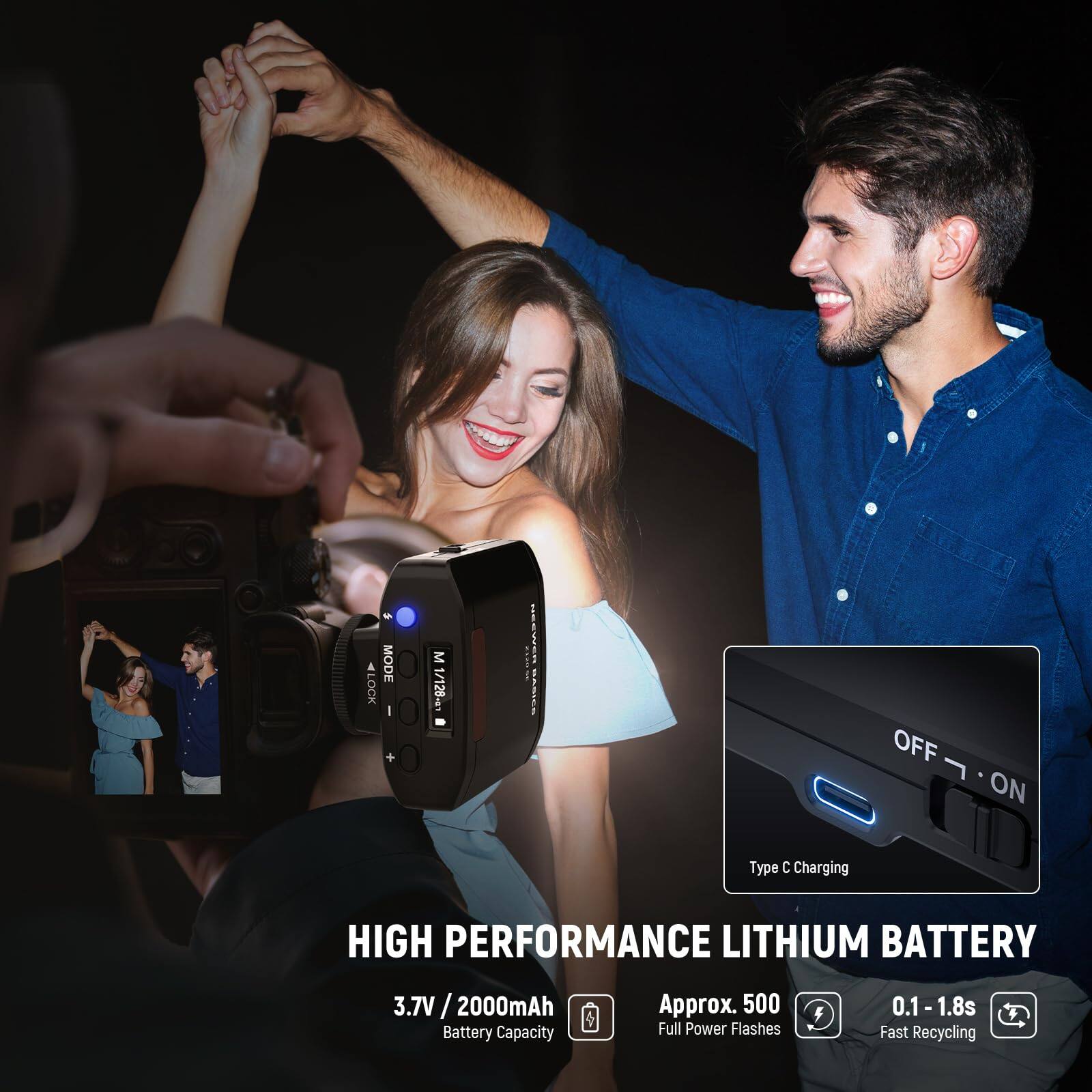 MODE LOCK + M 1/128-1  
HEEALER BASES OFF ON  
Type C Charging  
HIGH PERFORMANCE LITHIUM BATTERY  
3.7V / 2000mAh Battery Capacity  
Approx. 500 Full Power Flashes  
0.1 - 1.8s Fast Recycling