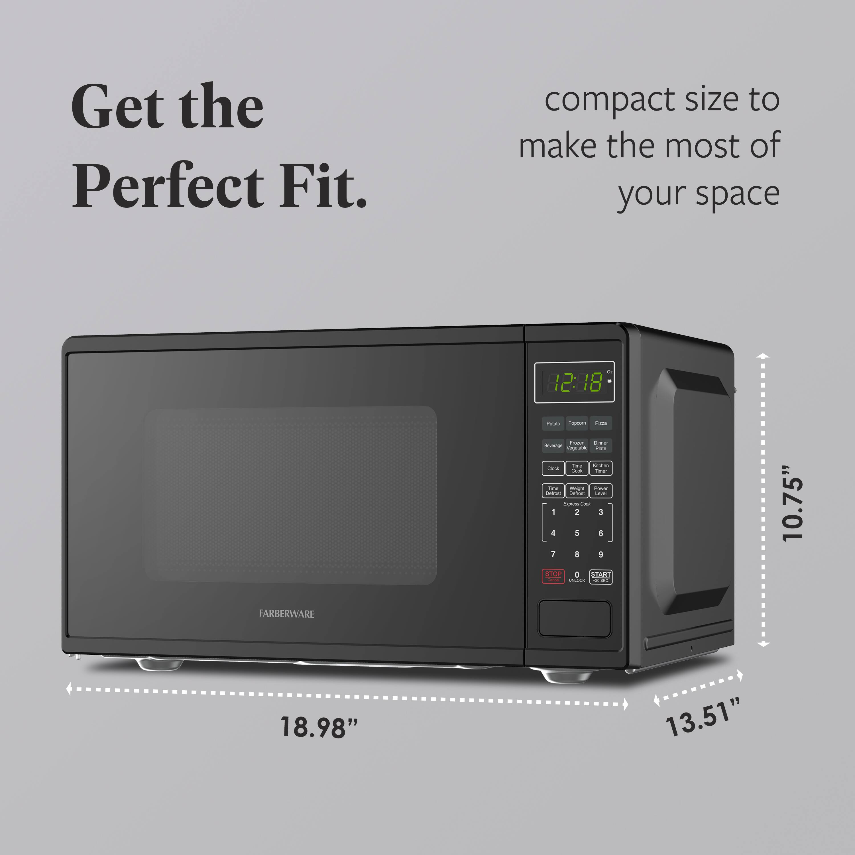 Get the Perfect Fit.  
compact size to make the most of your space  
12:18  
10.75" x 13.51" x 18.98"  
FARBERWARE