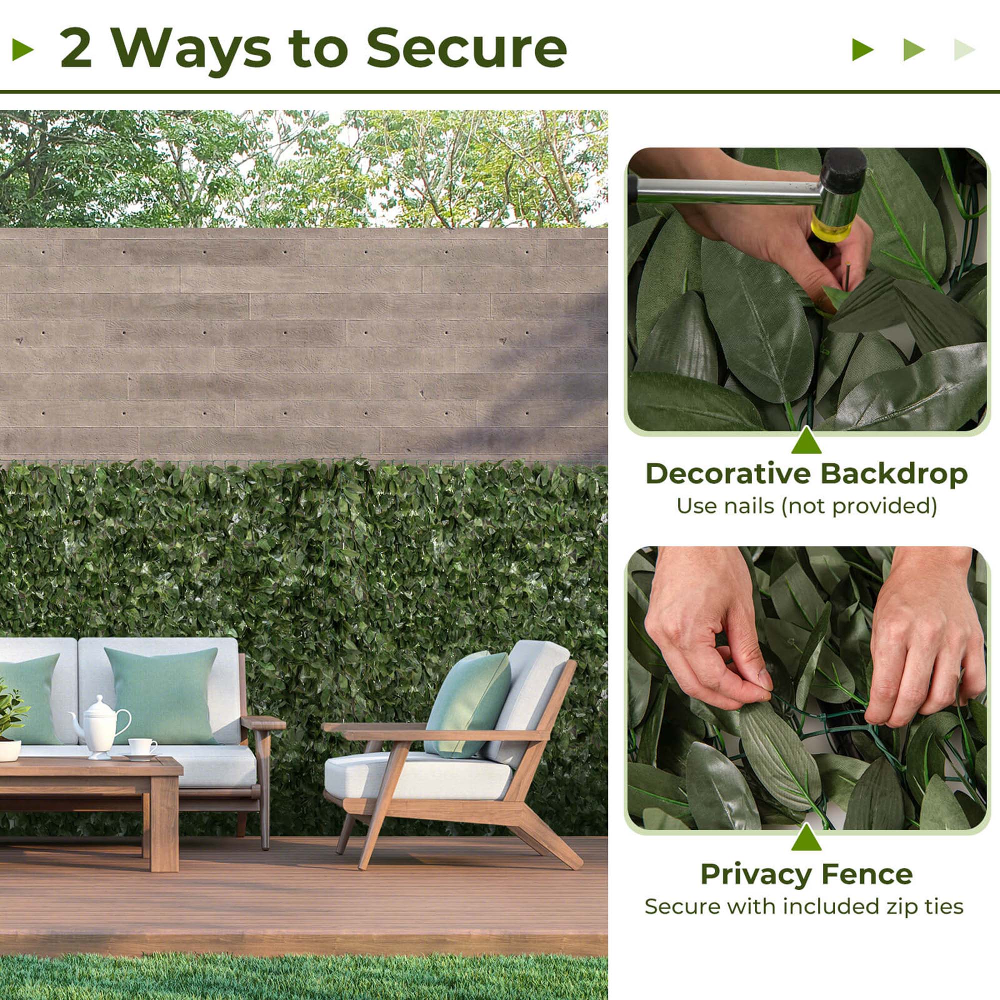 2 Ways to Secure

Decorative Backdrop
Use nails (not provided)

Privacy Fence
Secure with included zip ties