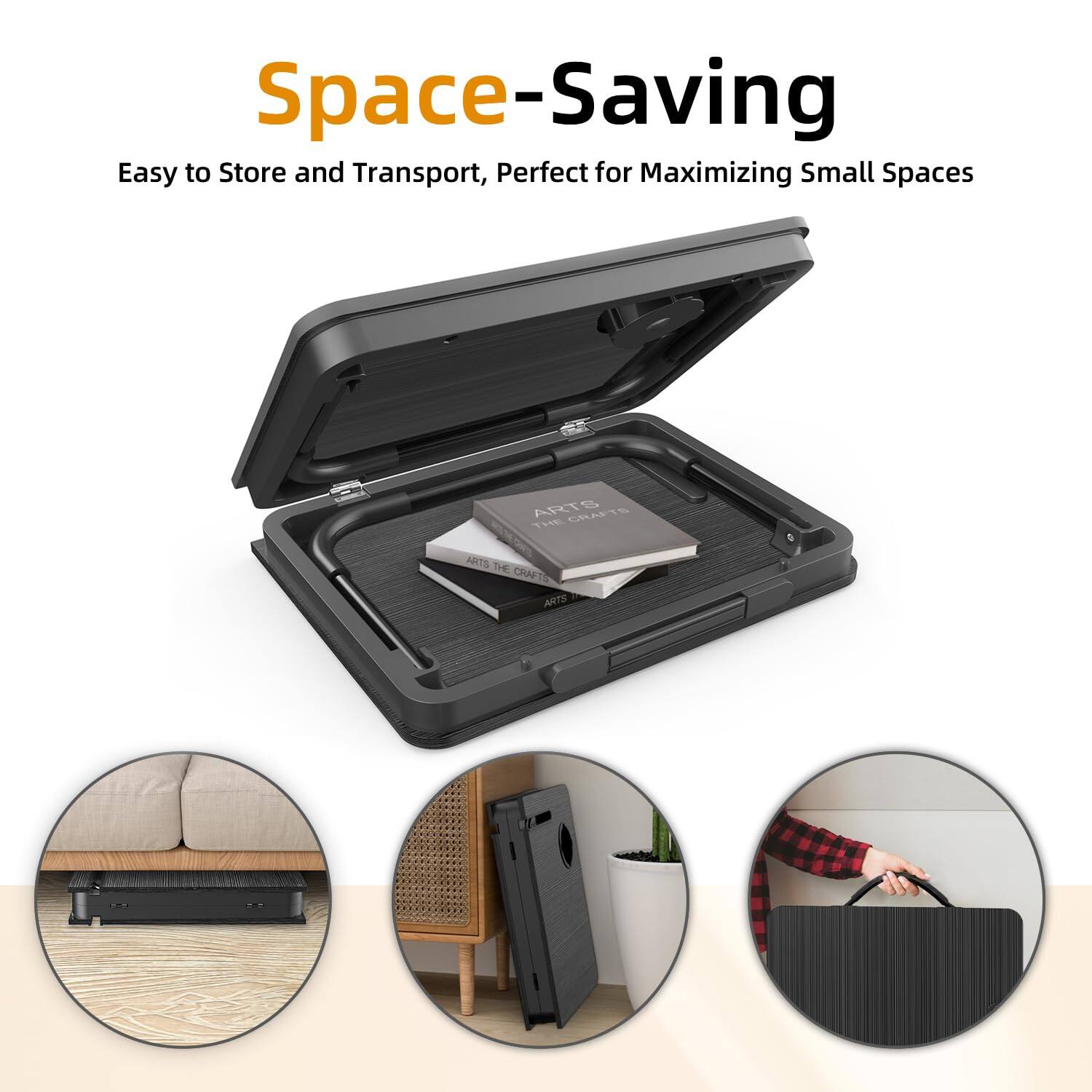 Space-Saving  
Easy to Store and Transport, Perfect for Maximizing Small Spaces