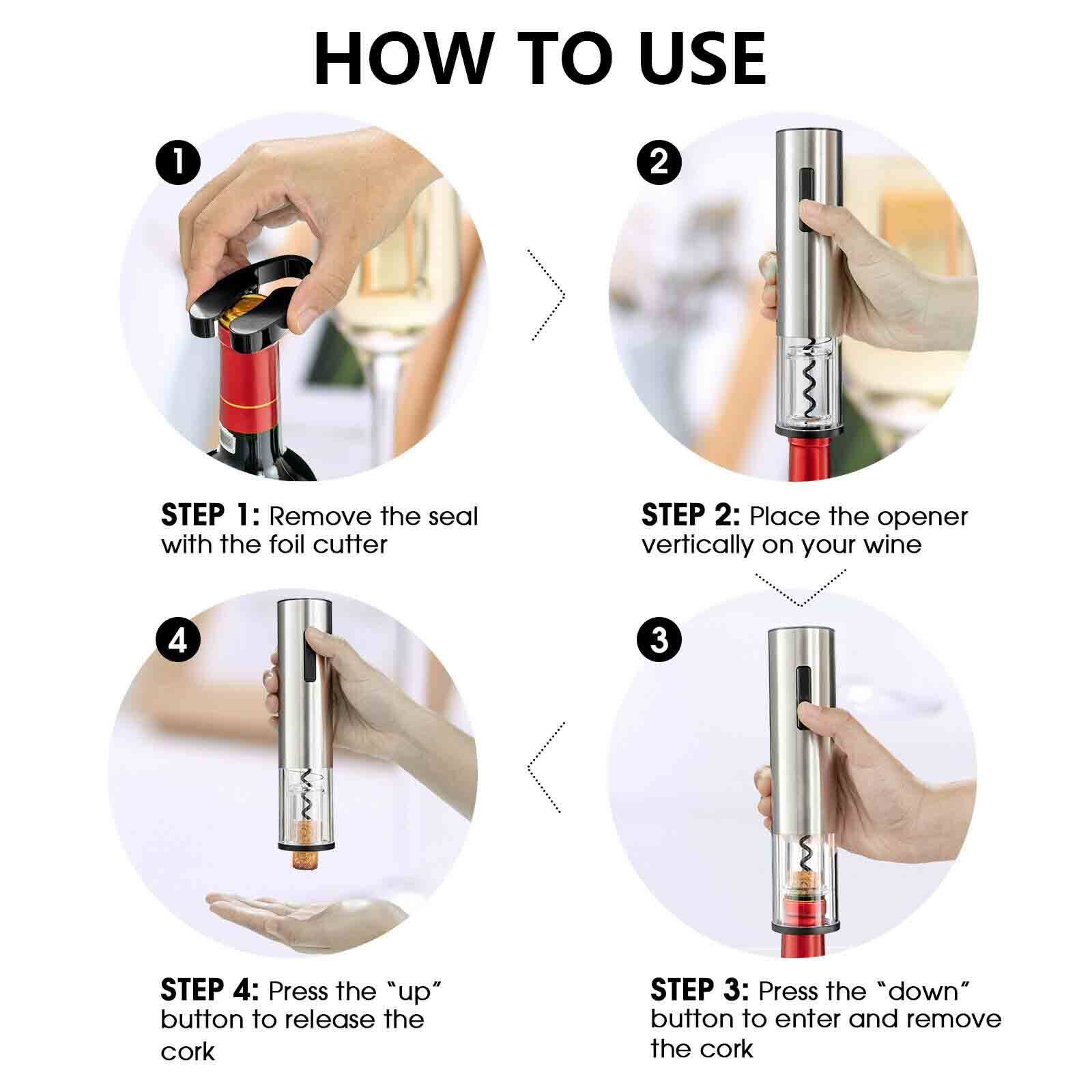 HOW TO USE

1. STEP 1: Remove the seal with the foil cutter
2. STEP 2: Place the opener vertically on your wine
3. STEP 3: Press the "down" button to enter and remove the cork
4. STEP 4: Press the "up" button to release the cork