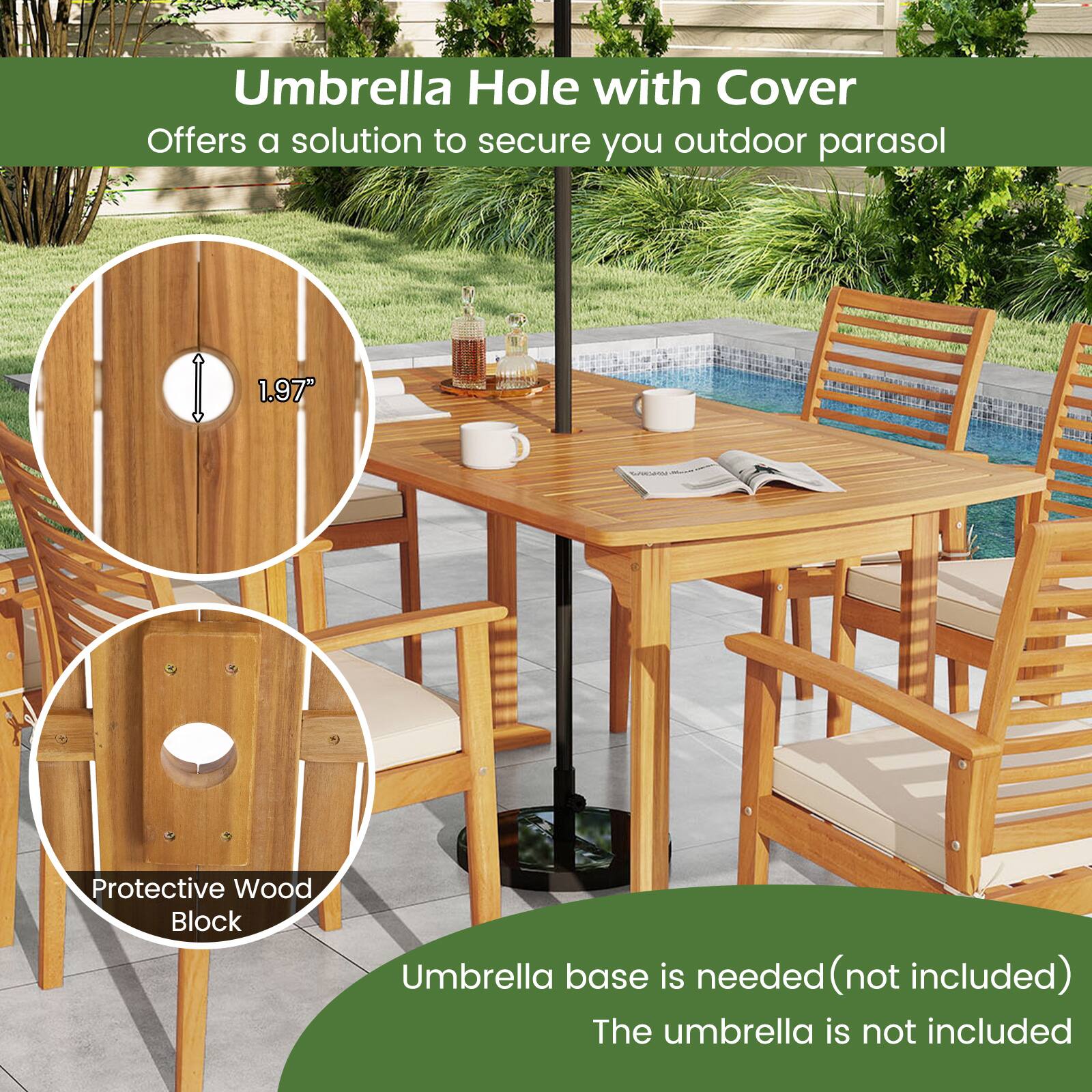 Umbrella Hole with Cover  
Offers a solution to secure your outdoor parasol  

1.97"  
Protective Wood Block  

Umbrella base is needed (not included)  
The umbrella is not included