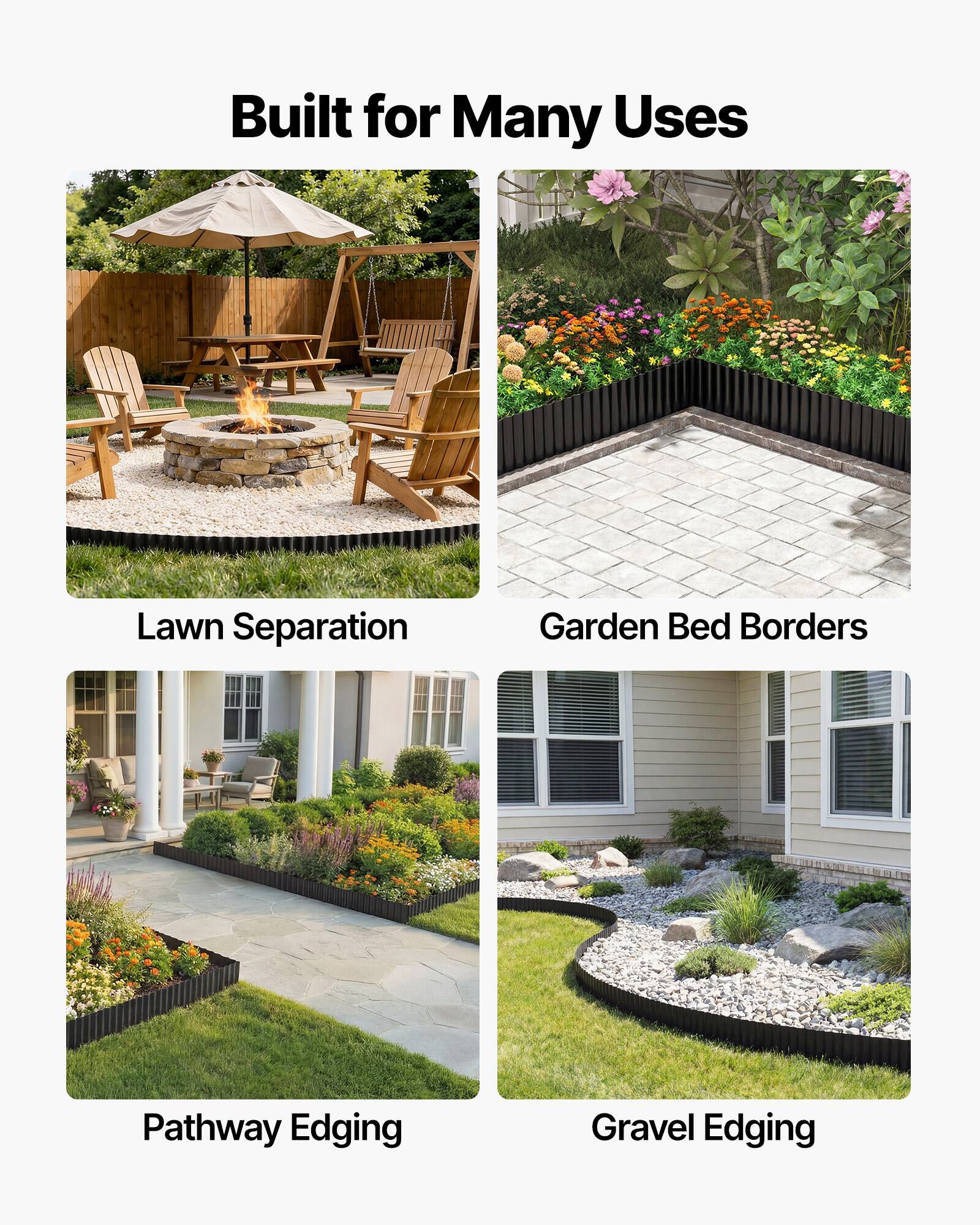 Built for Many Uses

- Lawn Separation
- Garden Bed Borders
- Pathway Edging
- Gravel Edging