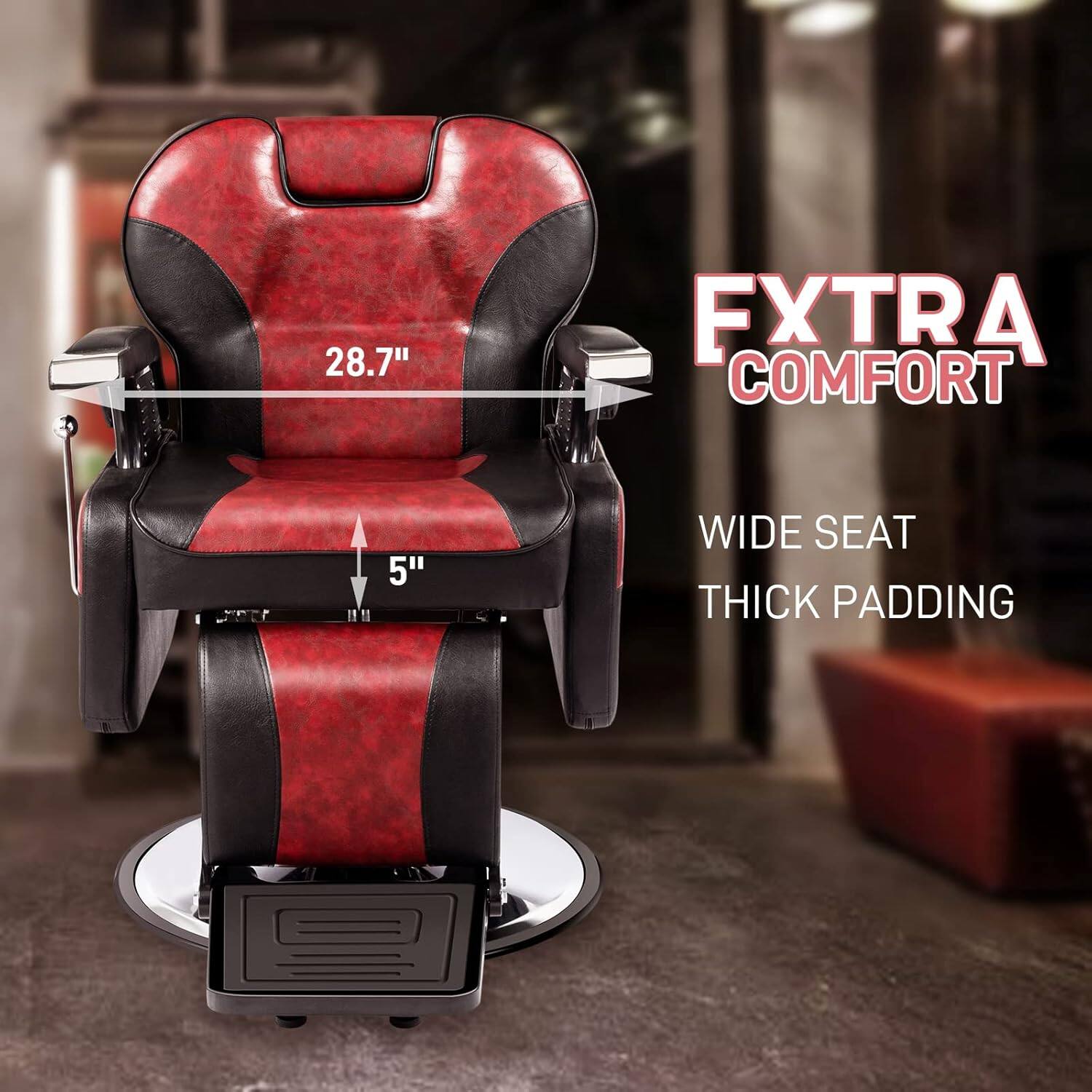 28.7" EXTRA COMFORT  
5" WIDE SEAT  
THICK PADDING