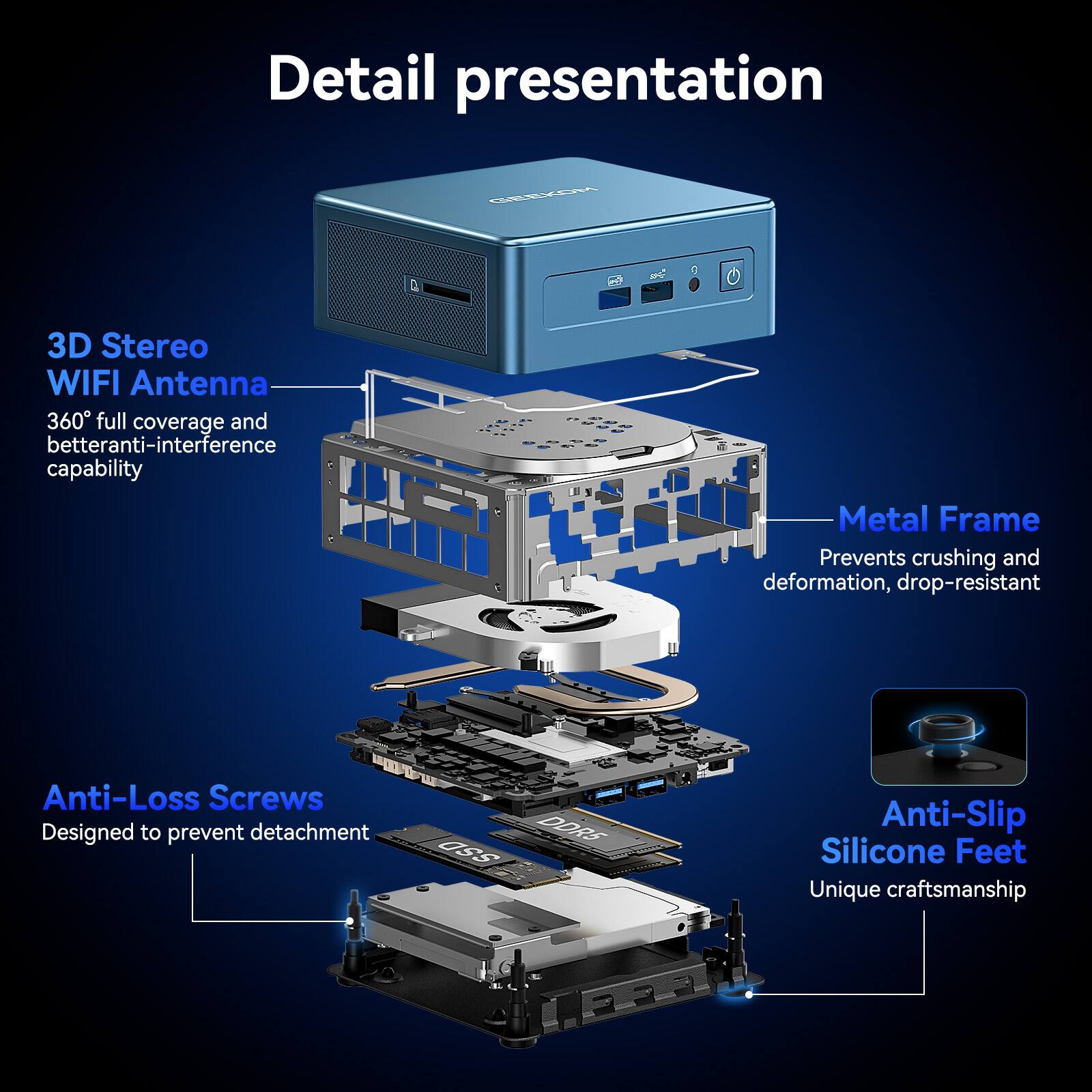 Detail presentation

3D Stereo WIFI Antenna
360° full coverage and better anti-interference capability

Metal Frame
Prevents crushing and deformation, drop-resistant

Anti-Loss Screws
Designed to prevent detachment

DDR3 OSS

Anti-Slip Silicone Feet
Unique craftsmanship