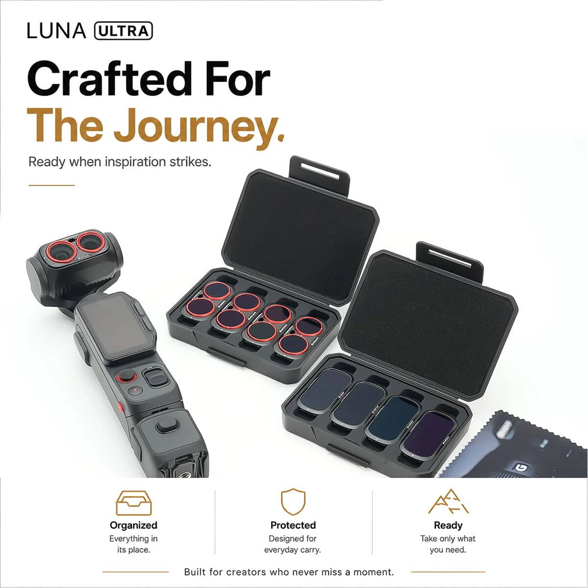 LUNA ULTRA  
Crafted For The Journey.  
Ready when inspiration strikes.  

Organized  
Everything in its place.  

Protected  
Designed for everyday carry.  

Ready  
Take only what you need.  

Built for creators who never miss a moment.