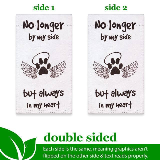 side 1  
No longer by my side  

side 2  
No longer by my side but always in my heart  

double sided  
Each side is the same, meaning graphics aren't flipped on the other side & text reads properly.