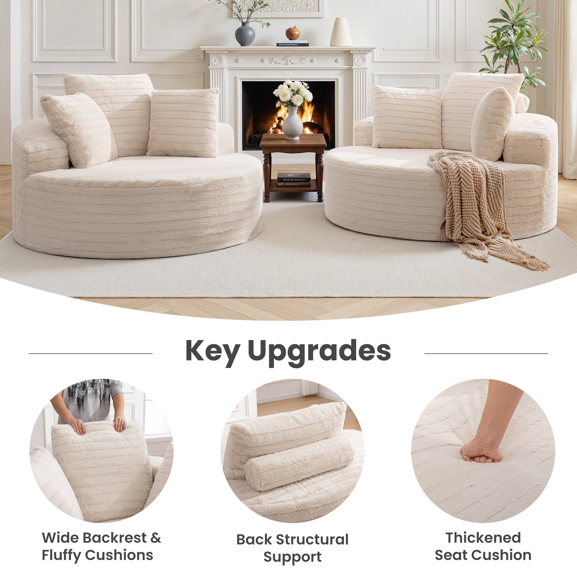 Key Upgrades

- Wide Backrest & Fluffy Cushions
- Back Structural Support
- Thickened Seat Cushion