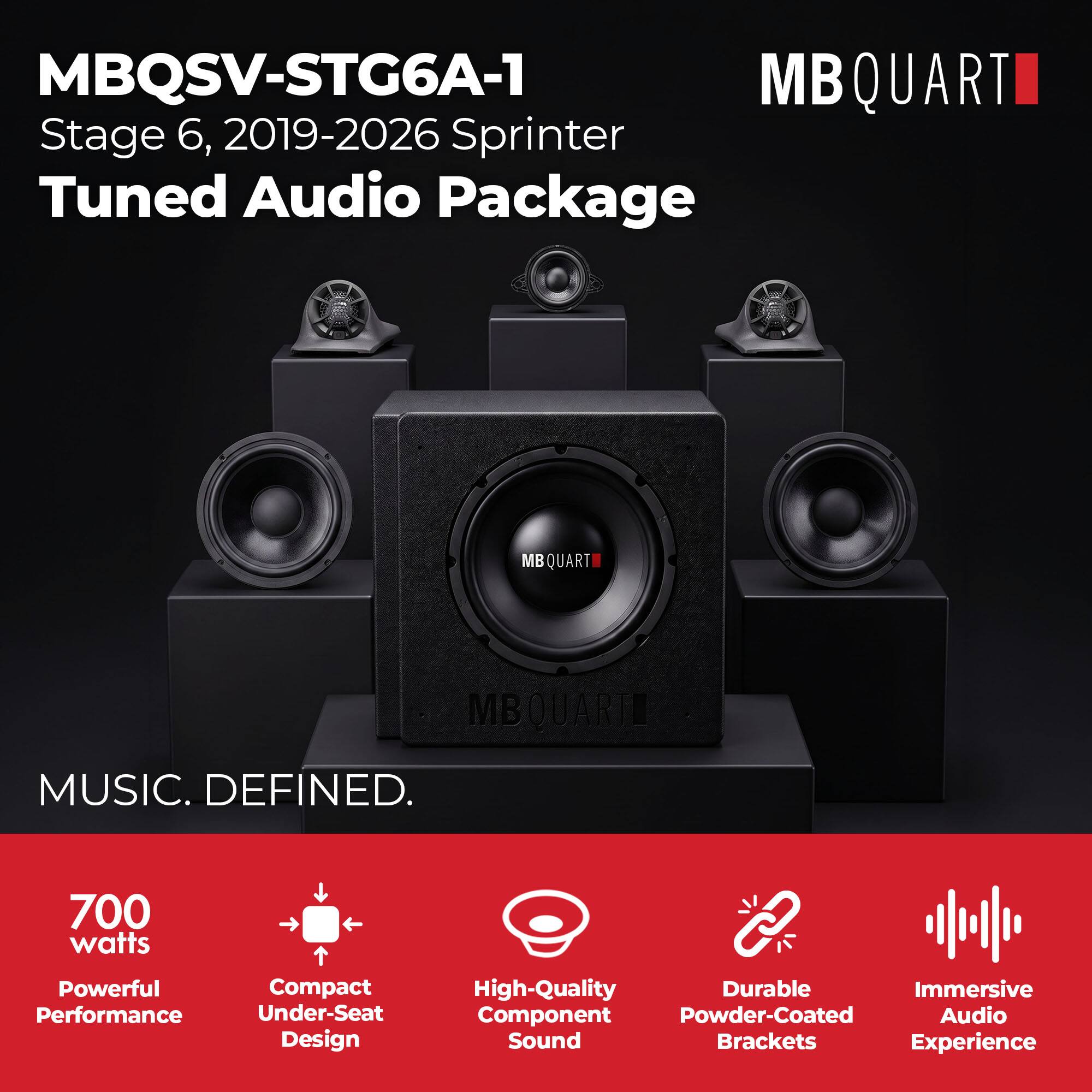 MBQSV-STG6A-1  
MBQUART Stage 6, 2019-2026 Sprinter Tuned Audio Package

MB QUART

MUSIC. DEFINED.

700 watts  
Powerful Compact Performance Under-Seat Design  
High-Quality Durable Immersive Component Powder-Coated Audio Sound Brackets Experience