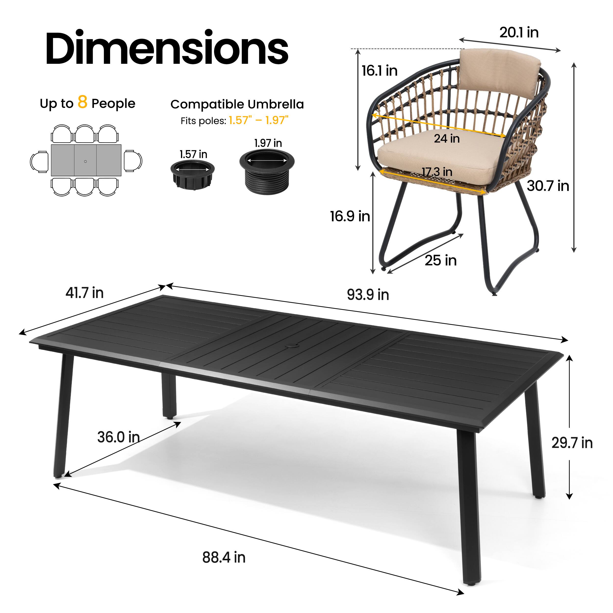 Dimensions: 16.1 in x 20.1 in  
Up to 8 People  
Compatible Umbrella: Fits poles: 1.57" - 1.97"  
1.57 in x 1.97 in  
16.9 in x 25 in x 41.7 in x 93.9 in x 36.0 in x 29.7 in x 88.4 in