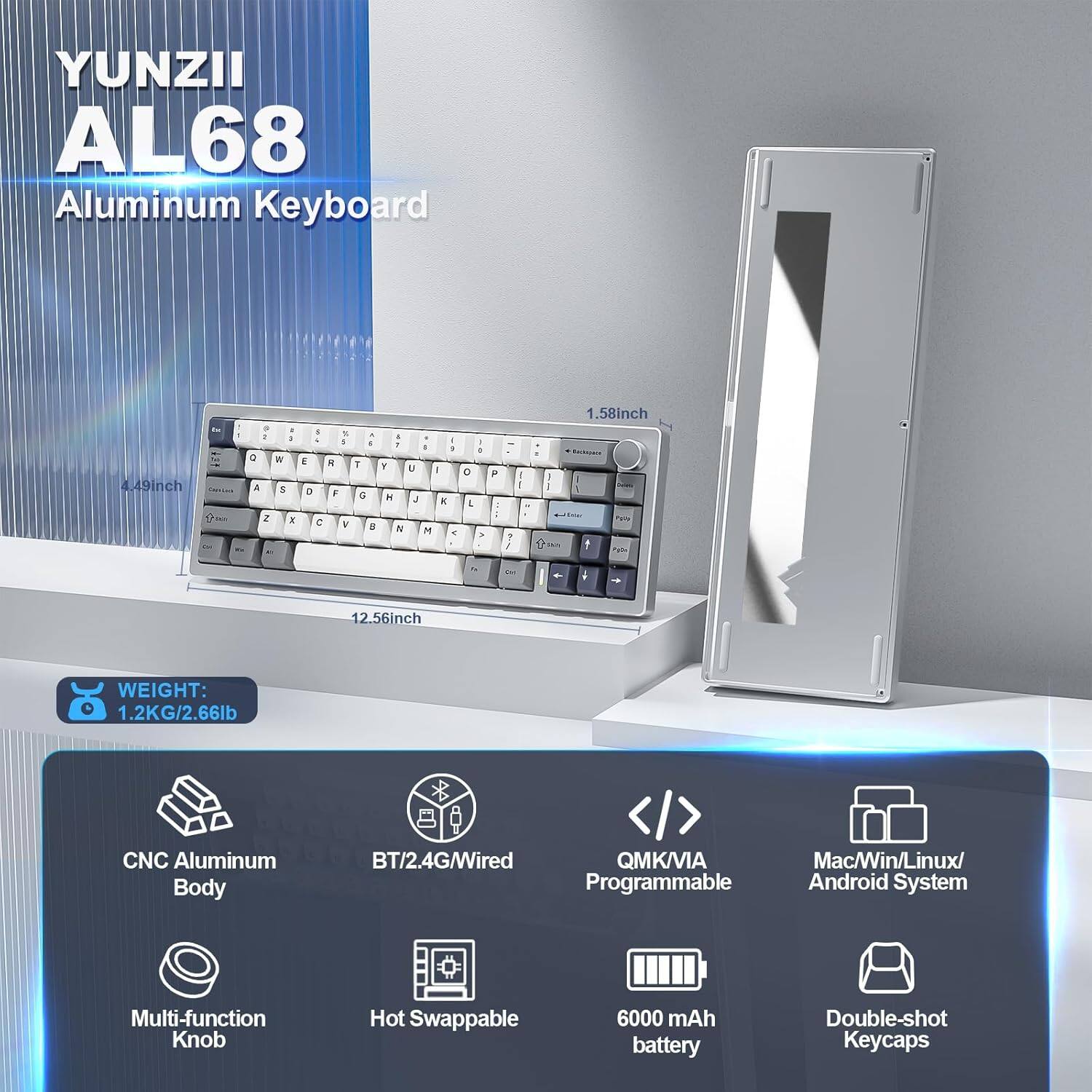 YUNZII AL68 Aluminum Keyboard

- Dimensions: 4.49 inch x 1.58 inch x 12.56 inch
- Weight: 1.2KG/2.66lb
- CNC Aluminum Body
- BT/2.4G/Wired
- QMK/VIA Programmable
- Multi-function Knob
- Hot Swappable
- 6000 mAh Battery
- Double-shot Keycaps
- Compatible with Mac/Win/Linux/Android System