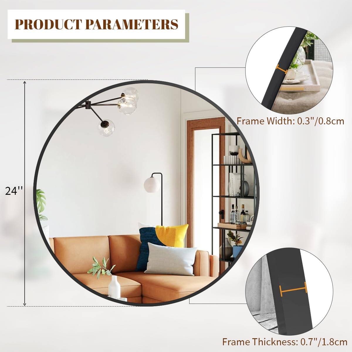 PRODUCT PARAMETERS

Frame Width: 0.3" / 0.8cm

Frame Thickness: 0.7" / 1.8cm

24"