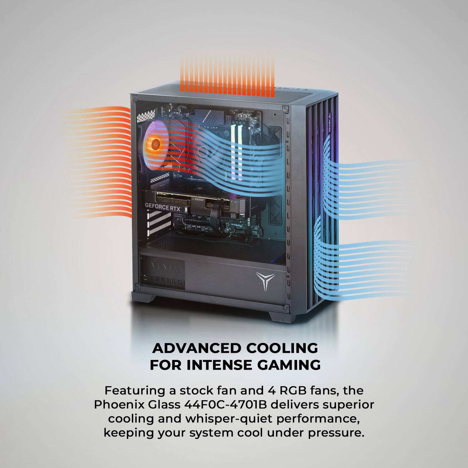 Advanced Cooling for Intense Gaming. Featuring a stock fan and 4 RGB fans, the Phoenix Glass 44FOC-4701B delivers superior cooling and whisper-quiet performance, keeping your system cool under pressure.