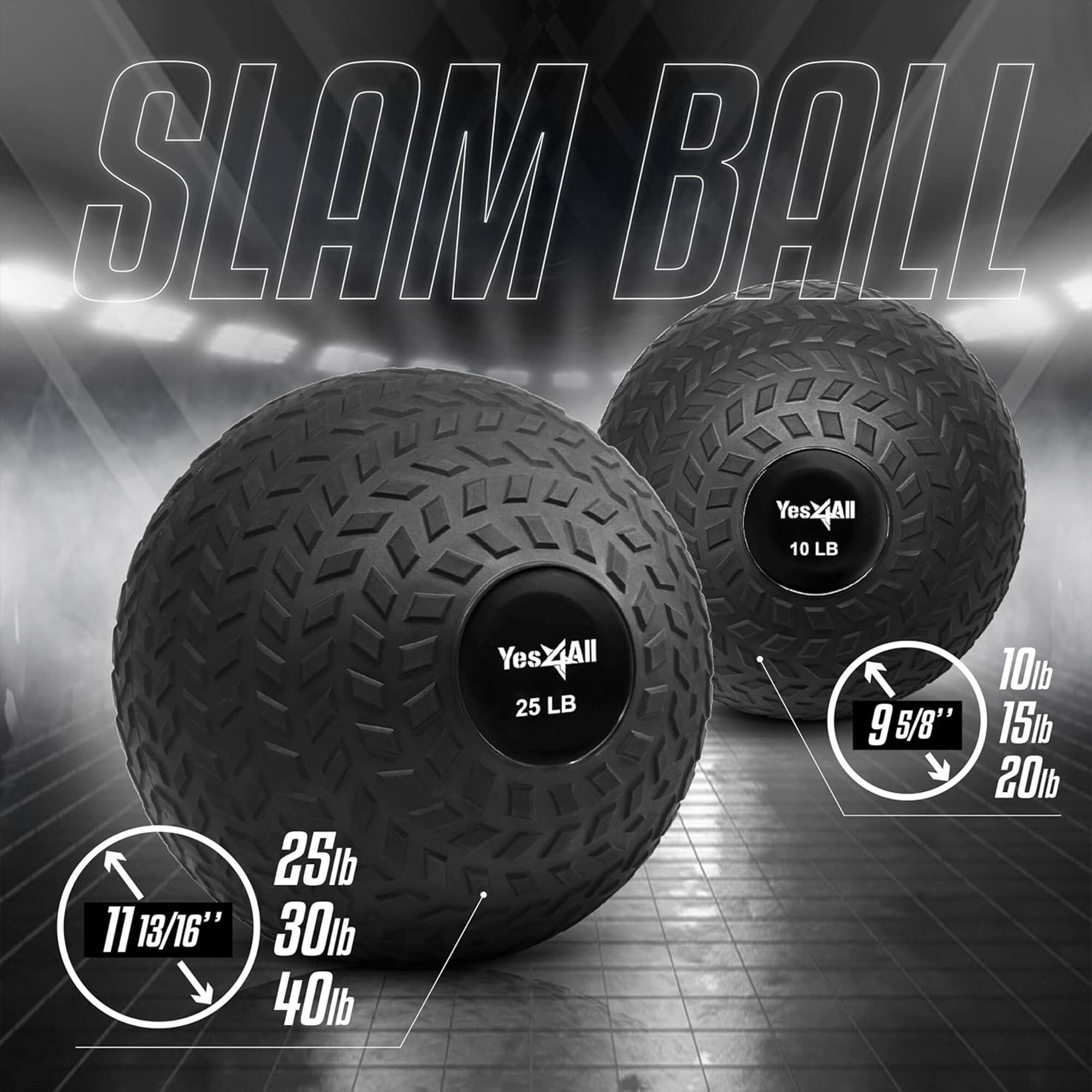 SLAM BALL

YesXAll

10 LB
25 LB
30 LB
40 LB

11 13/16"
9 5/8"