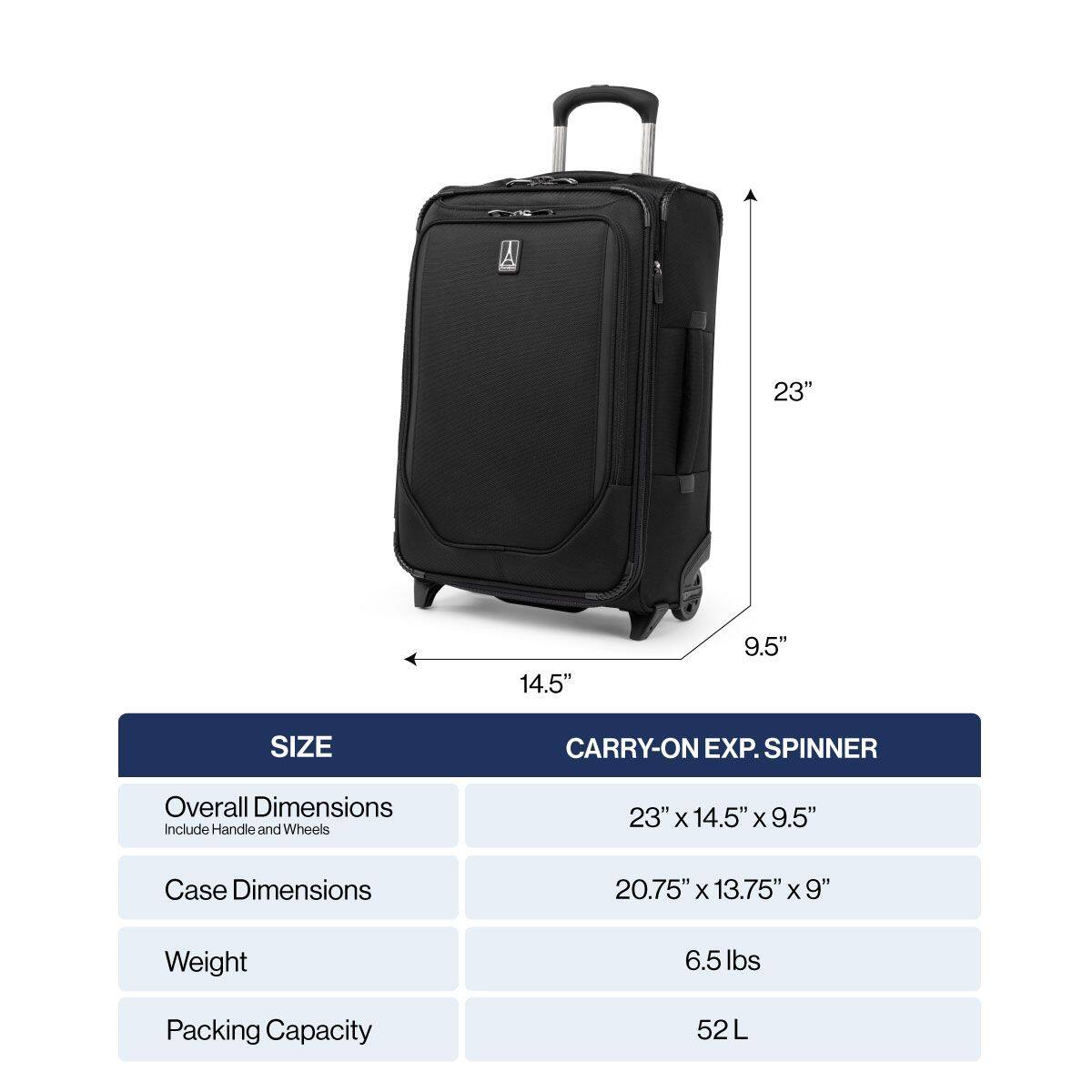 A 23" x 14.5" x 9.5" SIZE CARRY-ON EXP. SPINNER

Overall Dimensions (Include Handle and Wheels): 23" x 14.5" x 9.5"
Case Dimensions: 20.75" x 13.75" x 9"
Weight: 6.5 lbs
Packing Capacity: 52 L