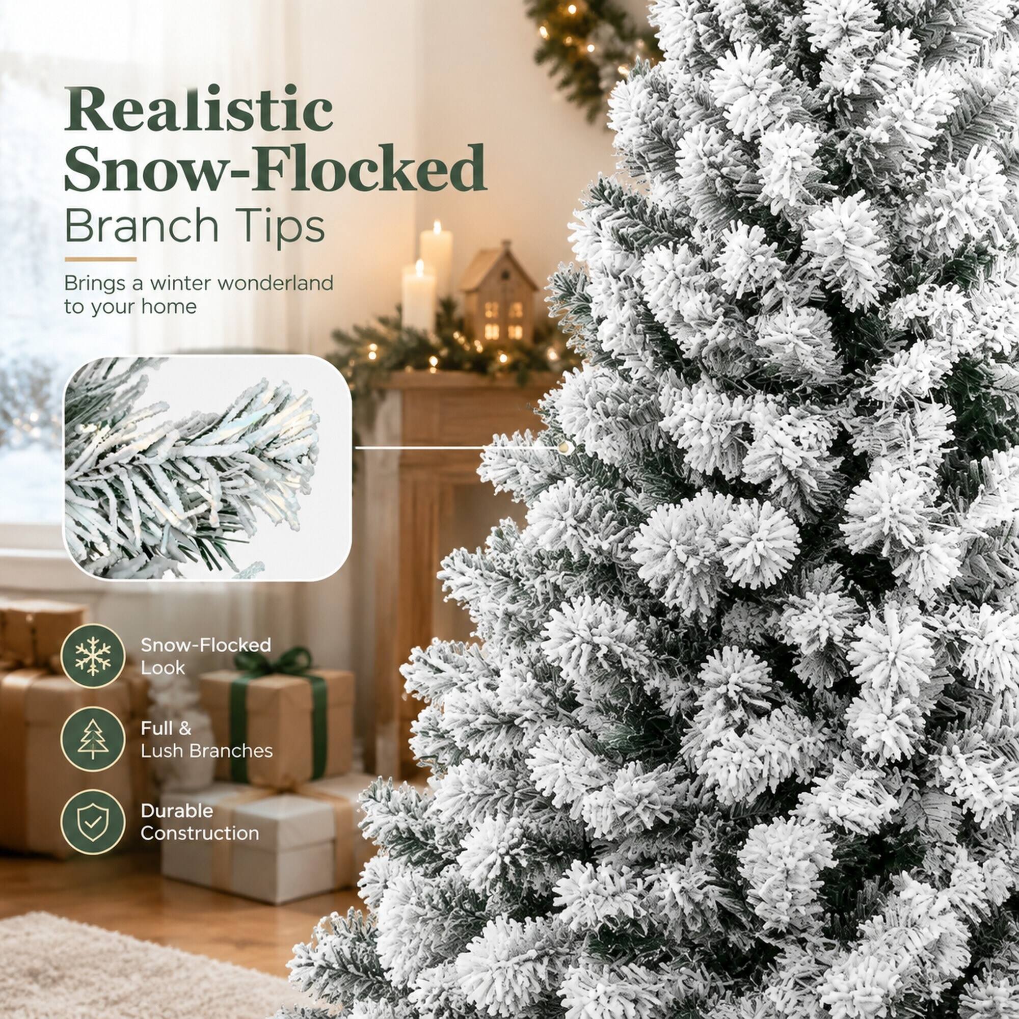 Realistic Snow-Flocked Branch Tips  
Brings a winter wonderland to your home

Snow-Flocked Look  
Full & Lush Branches  
Durable Construction