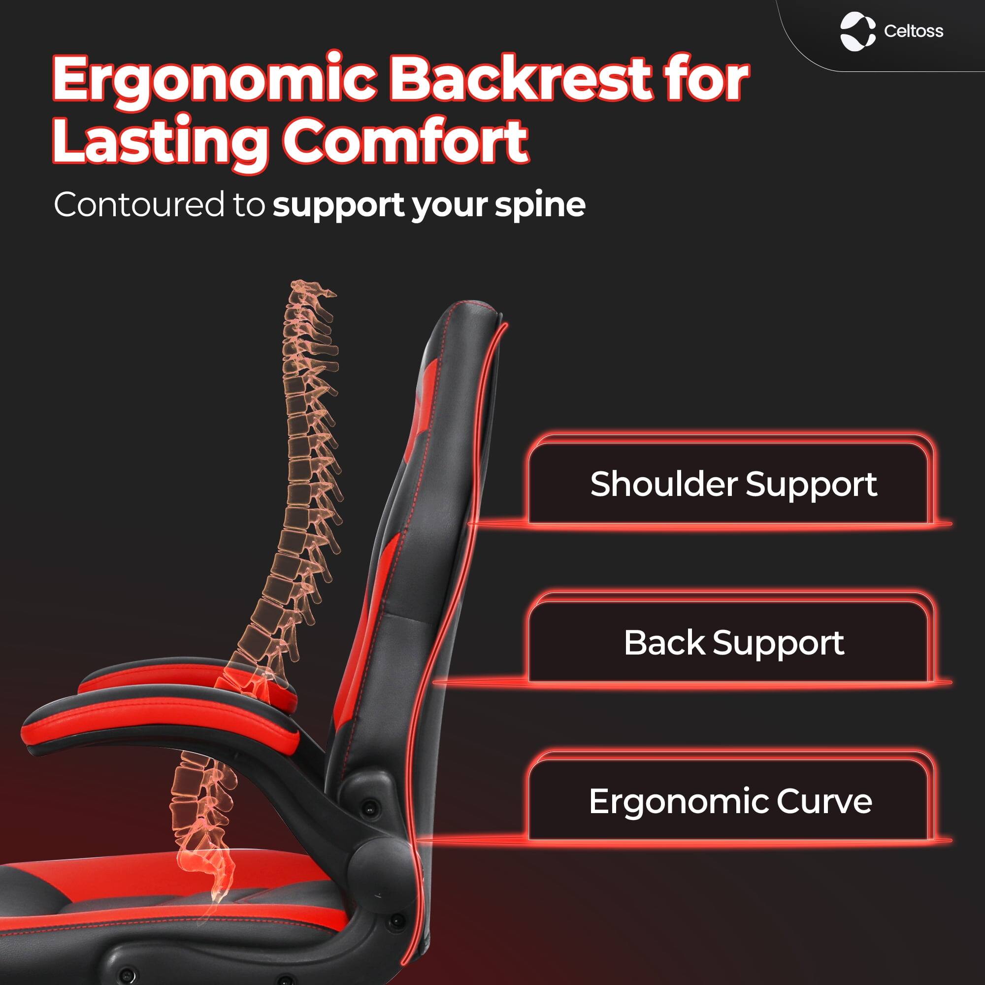 Ergonomic Backrest for Lasting Comfort  
Contoured to support your spine  

Shoulder Support  
Back Support  
Ergonomic Curve  

Celtoss