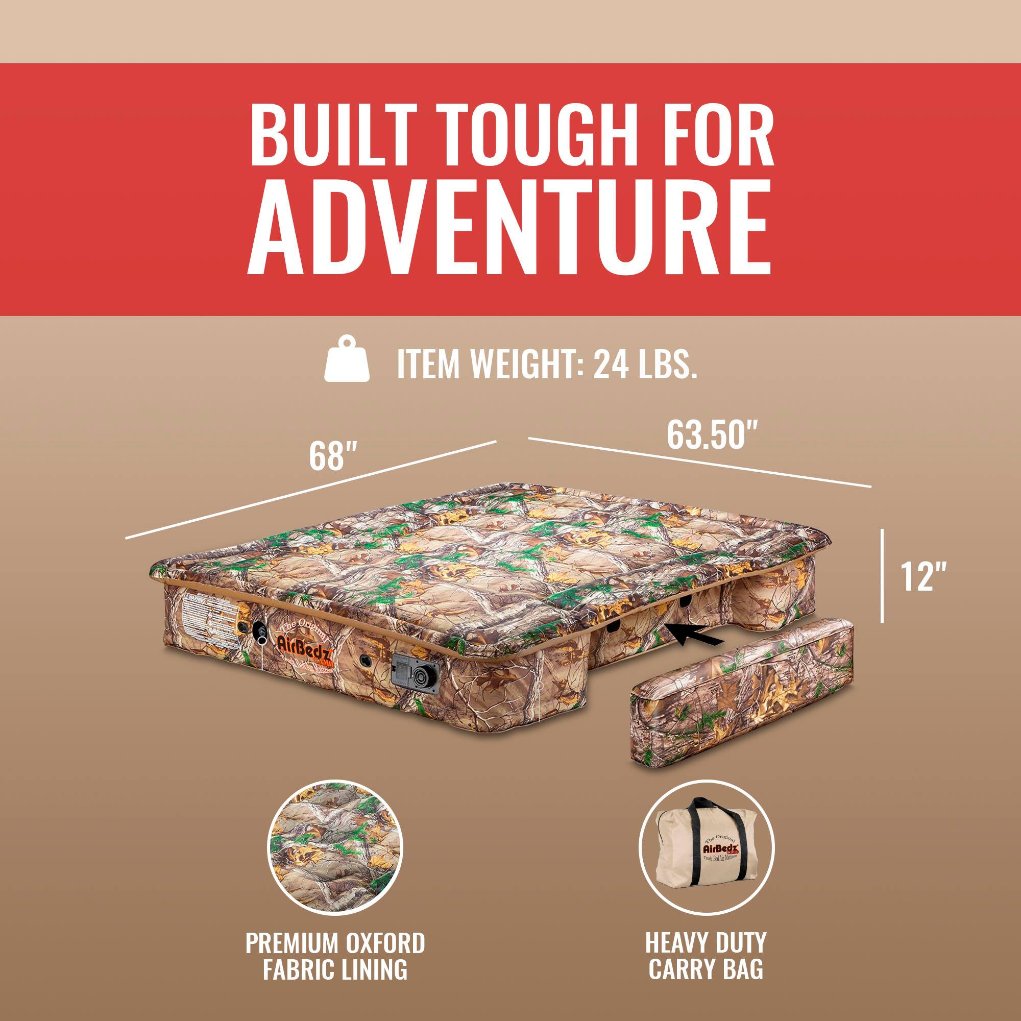 BUILT TOUGH FOR ADVENTURE

ITEM WEIGHT: 24 LBS.

68" 63.50" 12"

AirBedz - AlrBedz - 

PREMIUM OXFORD FABRIC LINING

HEAVY DUTY CARRY BAG