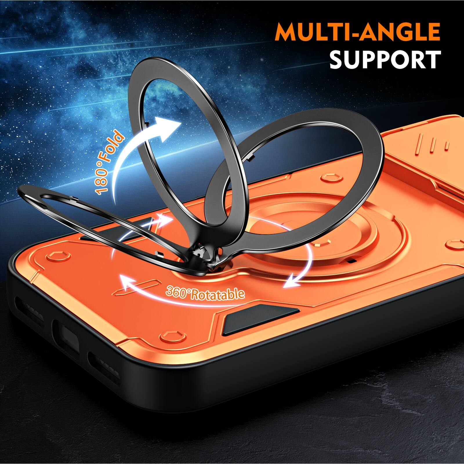 MULTI-ANGLE SUPPORT  
180° Fold  
360° Rotatable