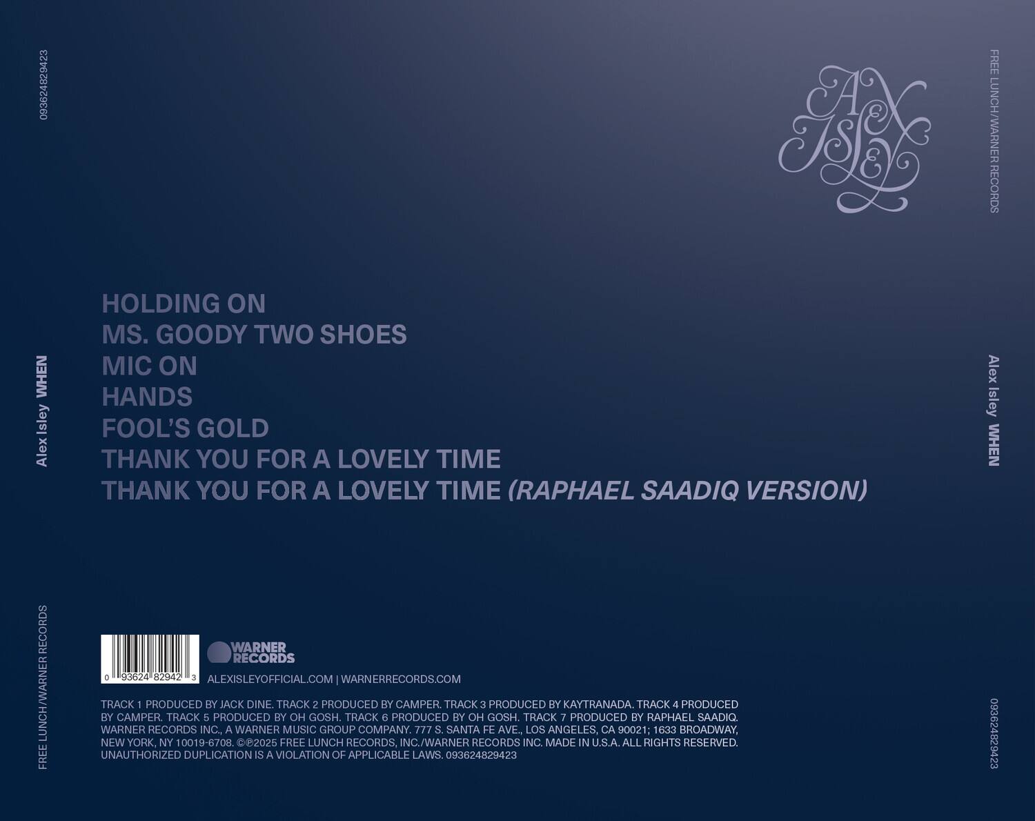 **HOLDING ON**  
**MS. GOODY TWO SHOES**  
**MIC ON HANDS**  
**FOOL'S GOLD**  
**THANK YOU FOR A LOVELY TIME**  
**THANK YOU FOR A LOVELY TIME (RAPHAEL SAADIQ VERSION)**  

---

**Alex Isley**  
**FREE LUNCH/WARNER RECORDS**  

---

**TRACK 1 PRODUCED BY JACK DINE.**  
**TRACK 2 PRODUCED BY CAMPER.**  
**TRACK 3 PRODUCED BY KAYTRANADA.**  
**TRACK 4 PRODUCED BY CAMPER.**  
**TRACK 5 PRODUCED BY OH GOSH.**  
**TRACK 6 PRODUCED BY OH GOSH.**  
**TRACK 7 PRODUCED BY RAPHAEL SAADIQ.**  

---

**WARNER RECORDS INC.**  
**A WARNER MUSIC GROUP COMPANY.**  
**777 S. SANTA FE AVE LOS ANGELES CA 90021;**  
**1633 BROADWAY, NEW YORK, NY 10019-