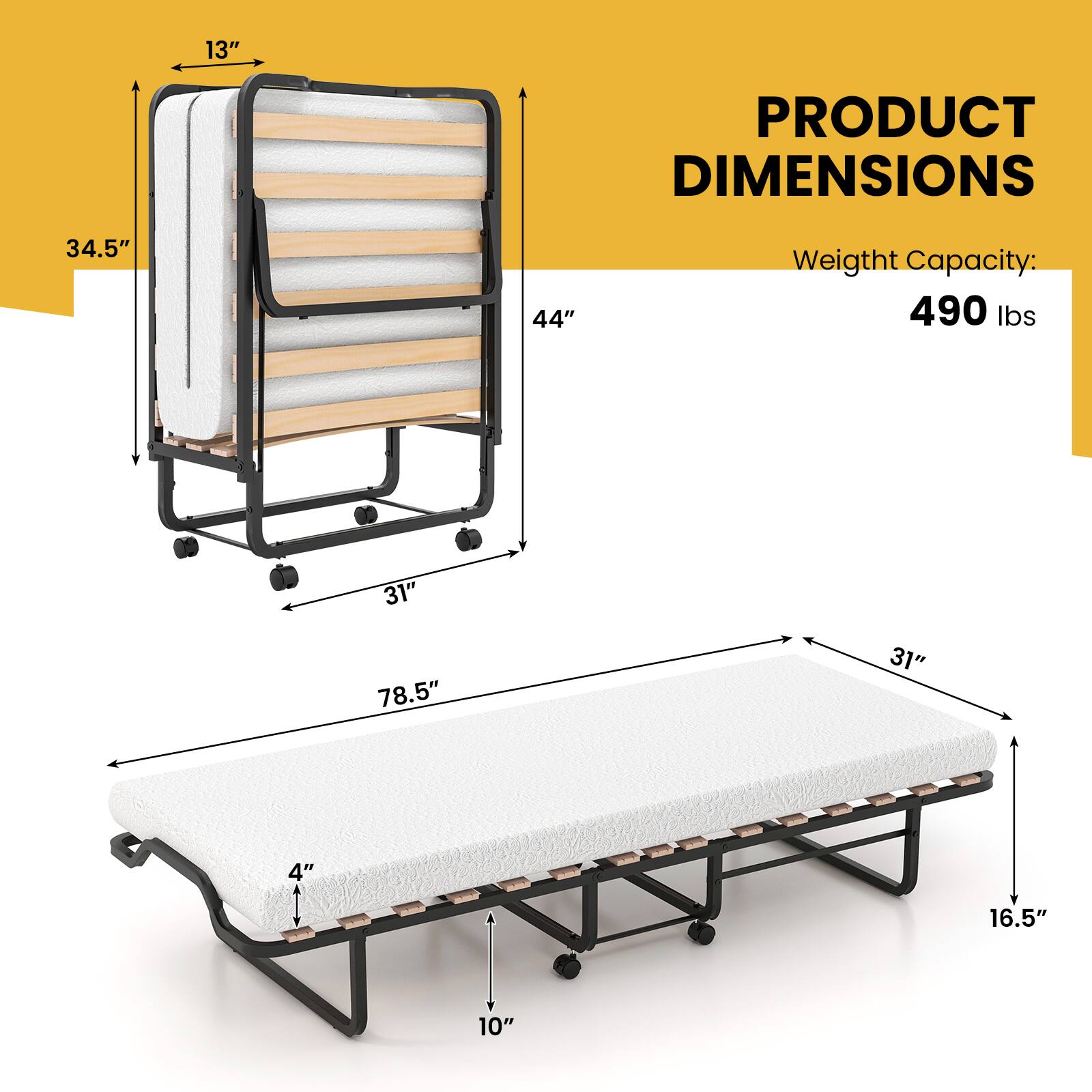 13"  
PRODUCT DIMENSIONS  
34.5"  
44"  
Weight Capacity: 490 lbs  
31" 78.5"  
31"  
10"  
16.5"