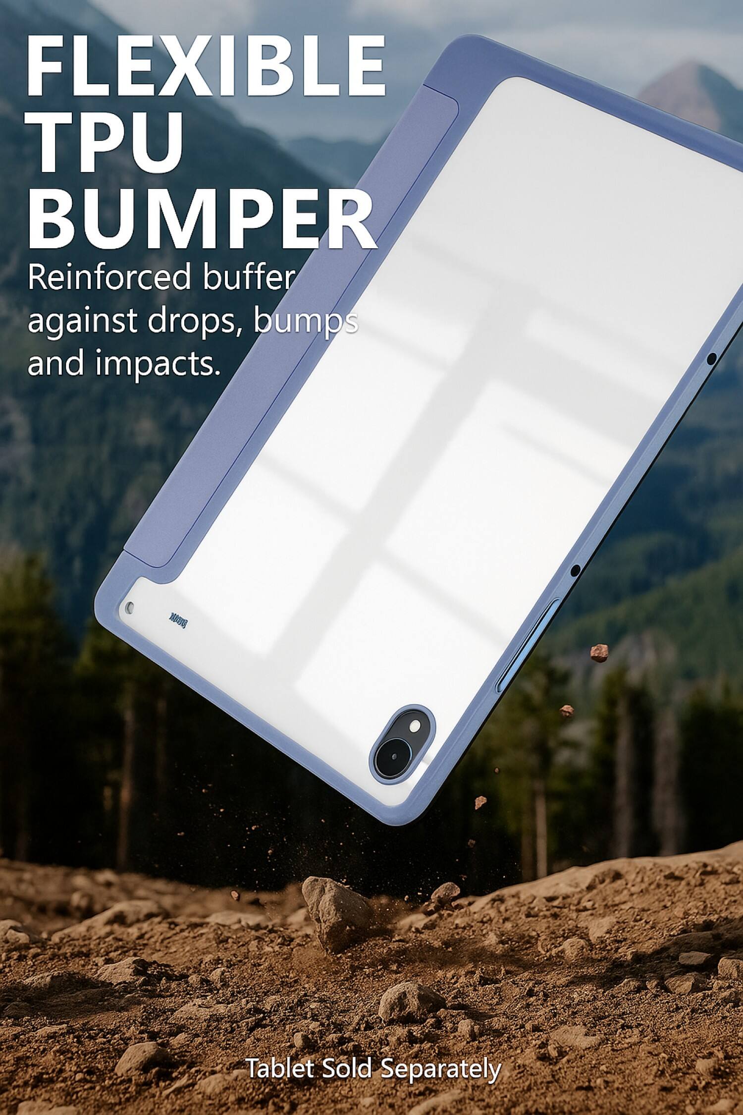 FLEXIBLE TPU BUMPER  
Reinforced buffer against drops, bumps and impacts.  

Tablet Sold Separately