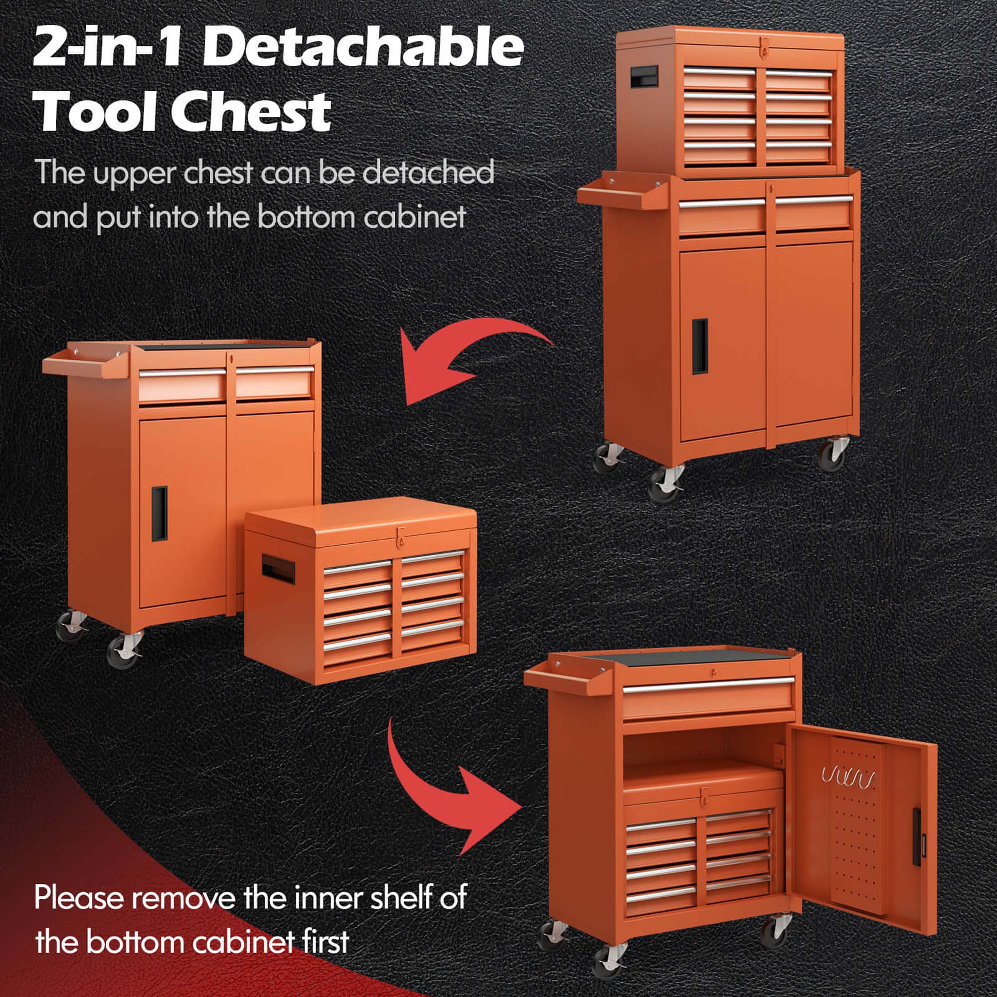 2-in-1 Detachable Tool Chest

The upper chest can be detached and put into the bottom cabinet

Please remove the inner shelf of the bottom cabinet first