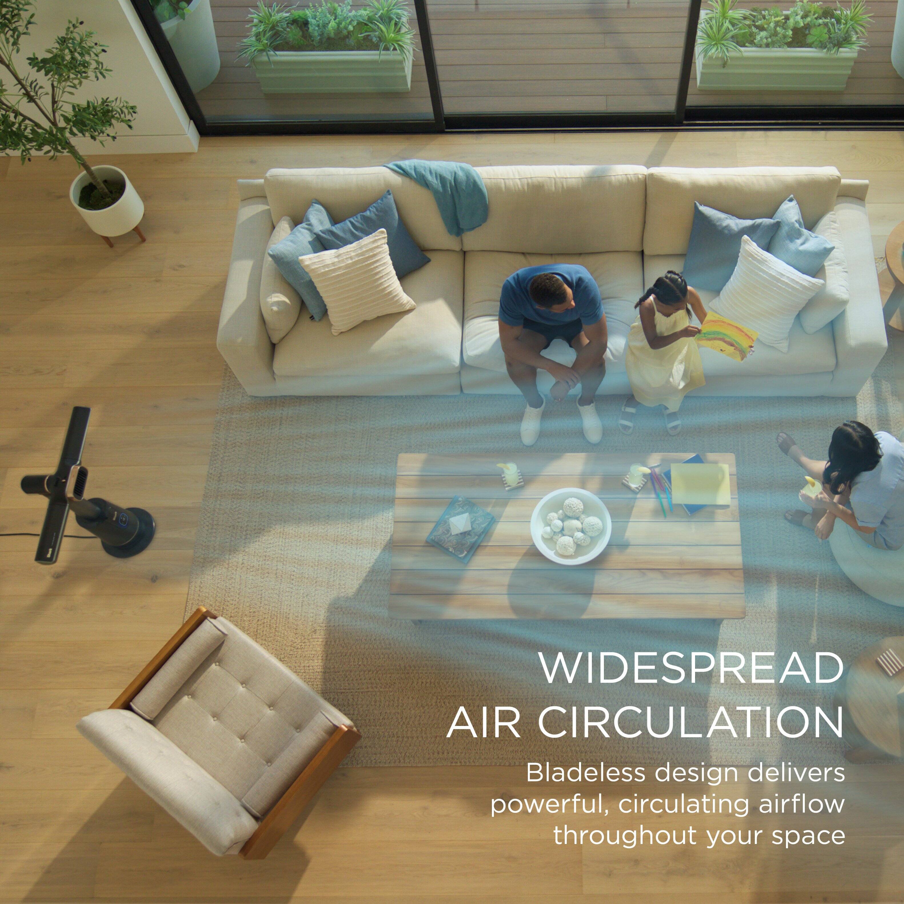 WIDESPREAD AIR CIRCULATION  
Bladeless design delivers powerful, circulating airflow throughout your space