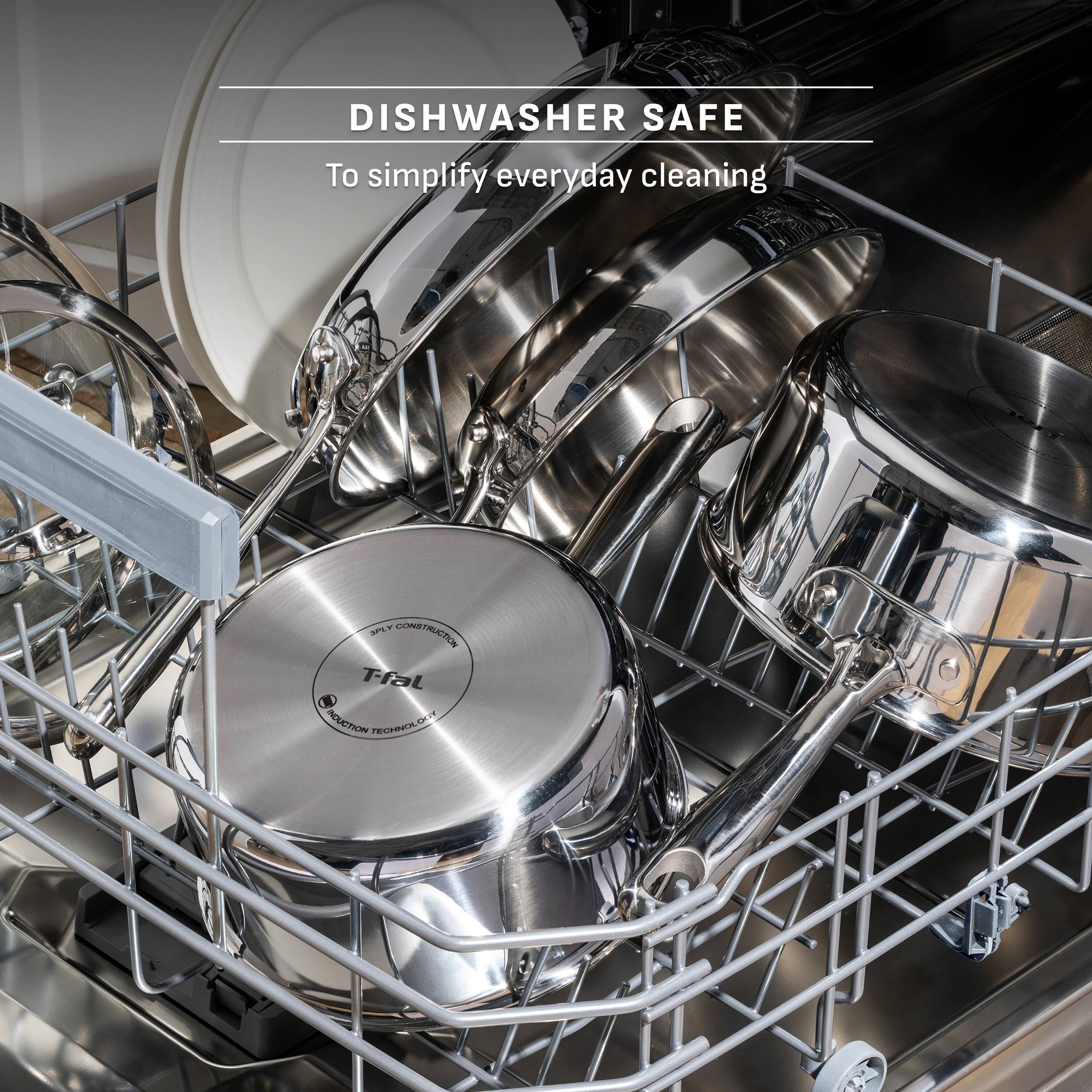 DISHWASHER SAFE  
To simplify everyday cleaning  

3PLY CONSTRUCTION  
T-fal W INDUCTION TECHNOLOGY