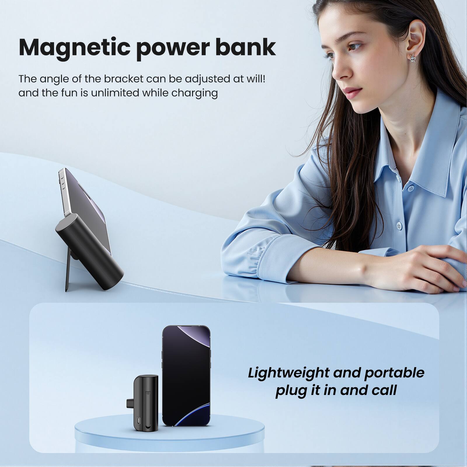 Magnetic power bank

The angle of the bracket can be adjusted at will! and the fun is unlimited while charging

Lightweight and portable plug it in and call