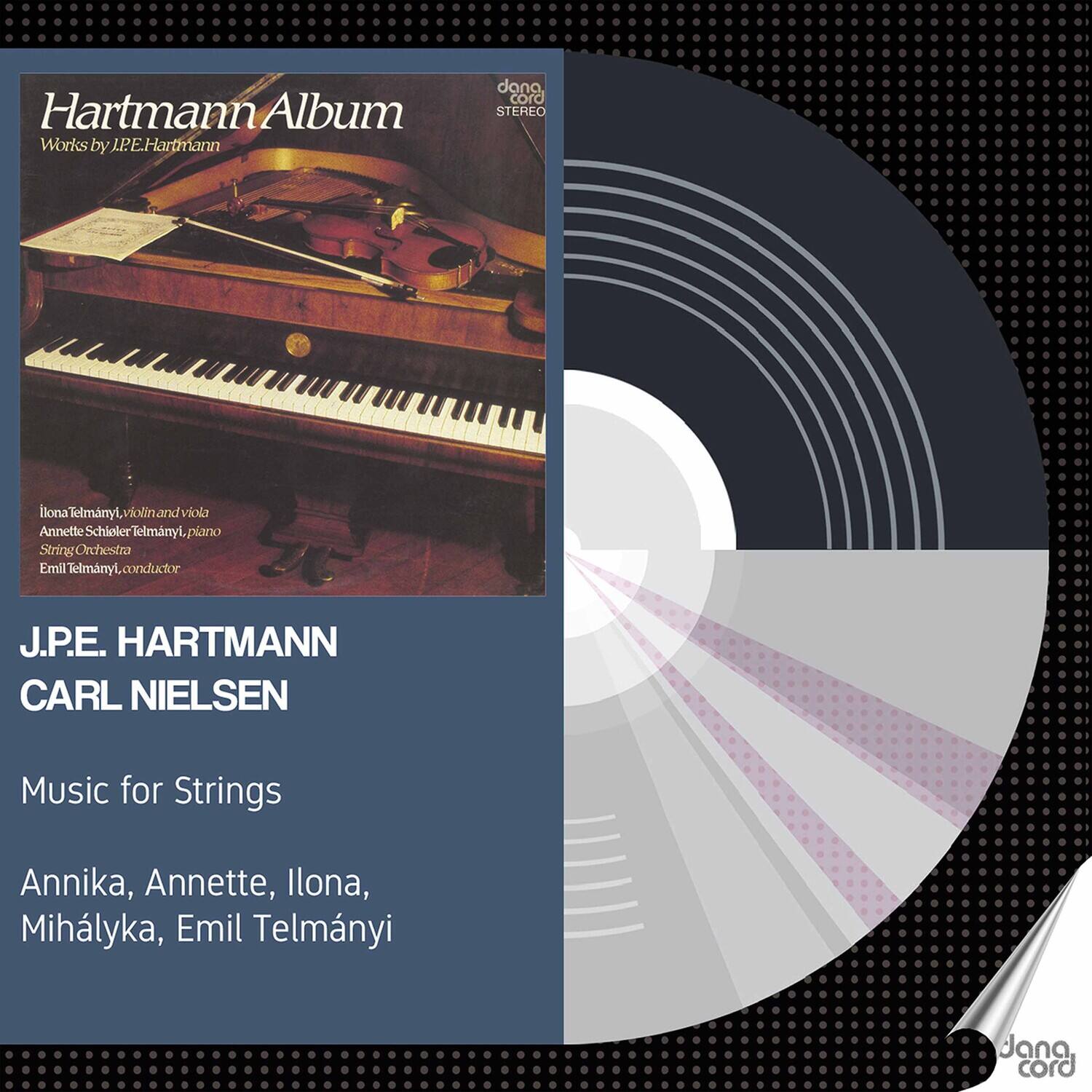 Hartmann Album  
Works by J.P.E. Hartmann  

ilona Telmányi, violin and viola  
Annette Schöler, Telmányi, piano  
String Orchestra  
Emil Telmányi, conductor  

J.P.E. HARTMANN  
CARL NIELSEN  

Music for Strings  

Annika, Annette, Ilona, Mihályka, Emil Telmányi  

dona cord