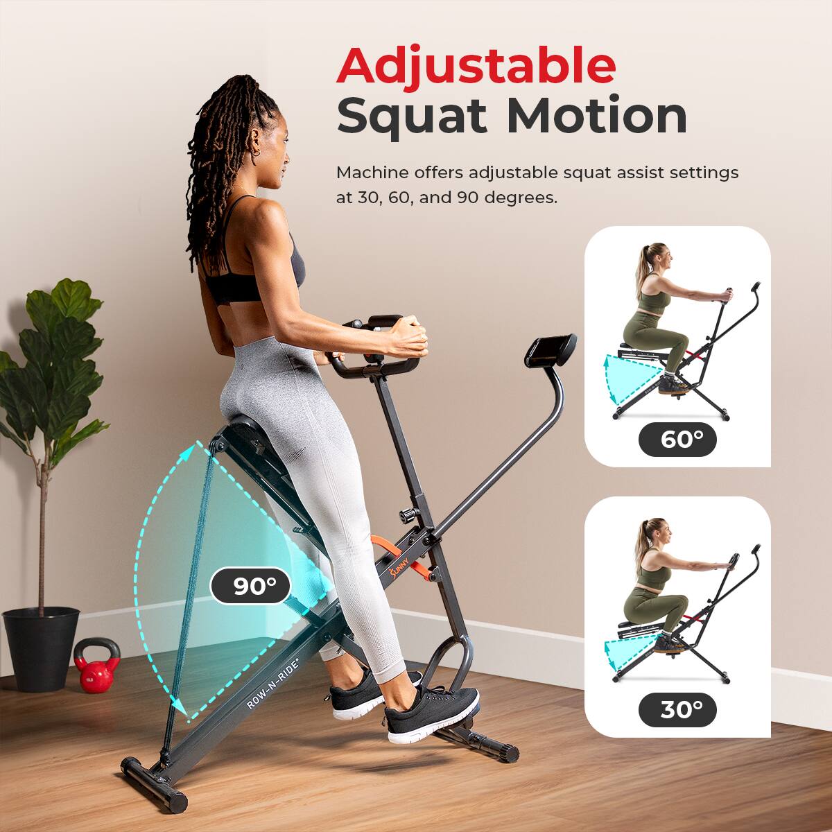 Adjustable Squat Motion Machine offers adjustable squat assist settings at 30, 60, and 90 degrees. 60 90 SUNNY RIDE ROW-N-RIDE ROW N 30
