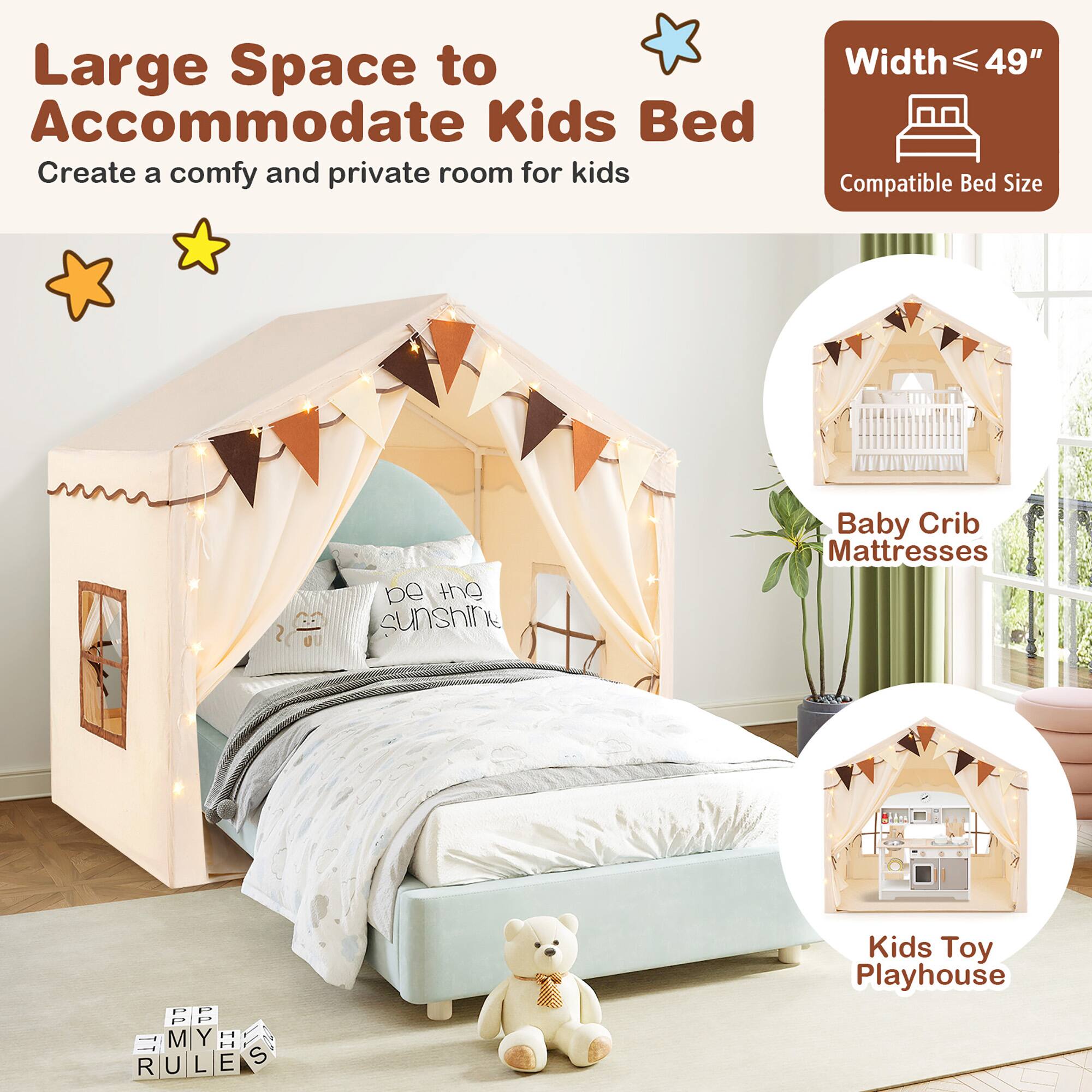 Large Space to Accommodate Kids Bed  
Create a comfy and private room for kids  

Width ≤ 49"  
Compatible Bed Size  

Baby Crib Mattresses  

Kids Toy Playhouse  

be the sunshine  

BE MY RULES