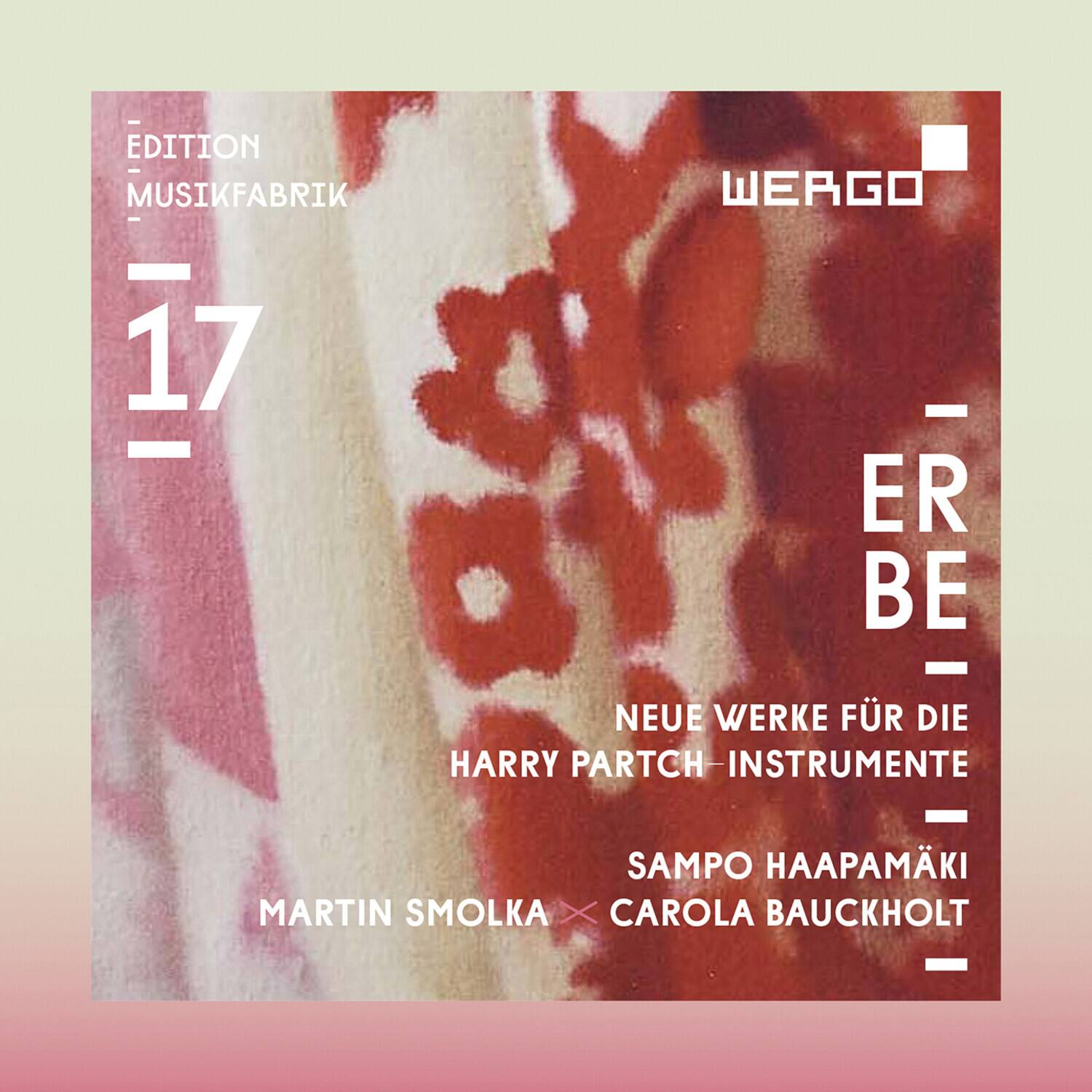 EDITION  
MUSIKFABRIK  

17  

WERGO  

ER BE  

NEUE WERKE FÜR DIE  
HARRY PARTCH-INSTRUMENTE  

SAMPO HAAPAMÄKI  
CAROLA BAUCKHOLT  

MARTIN SMOLKA