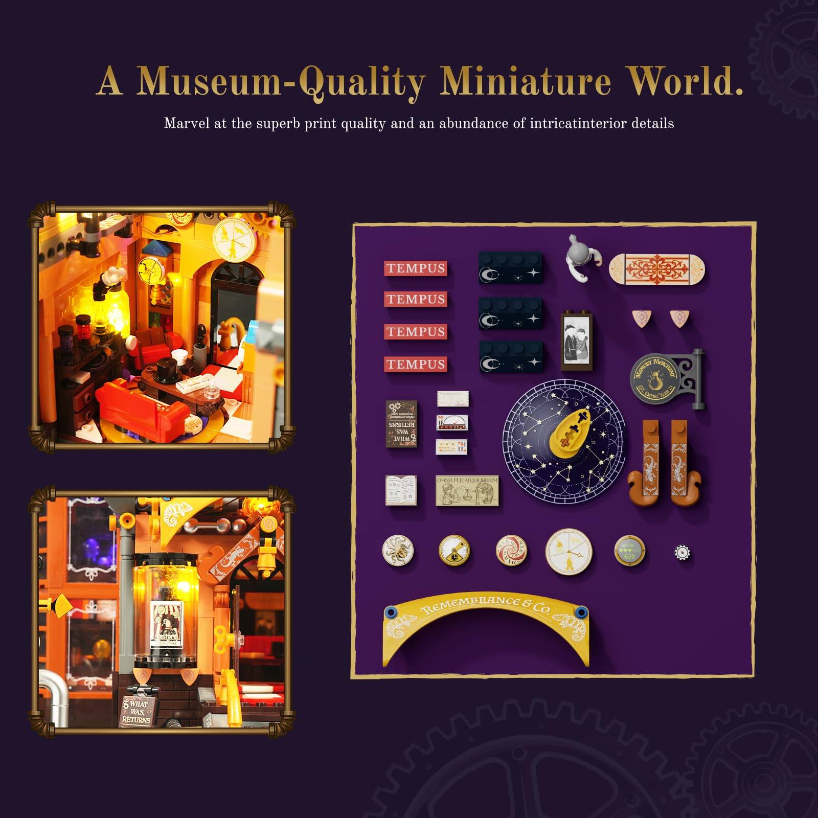 A Museum-Quality Miniature World. Marvel at the superb print quality and an abundance of intricate interior details

TEMPUS
TEMPUS
TEMPUS TEMPUS

Wee'se ANDACIONS TESTER
SNITICAL 12 DIE

REMEMBRANCE & CO CO.

WHAT HAS, RETURNS