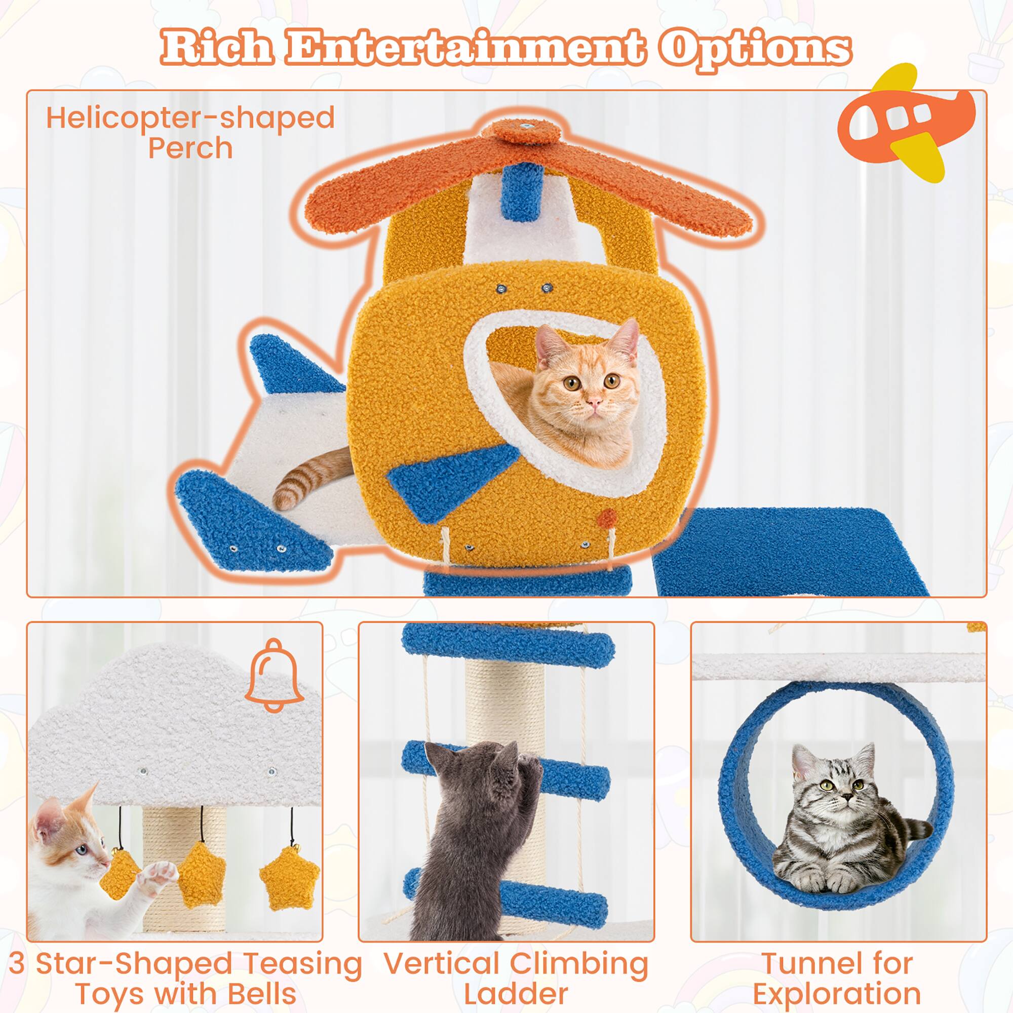 Rich Entertainment Options

- Helicopter-shaped Perch
- 3 Star-Shaped Teasing Toys with Bells
- Vertical Climbing Ladder
- Tunnel for Exploration