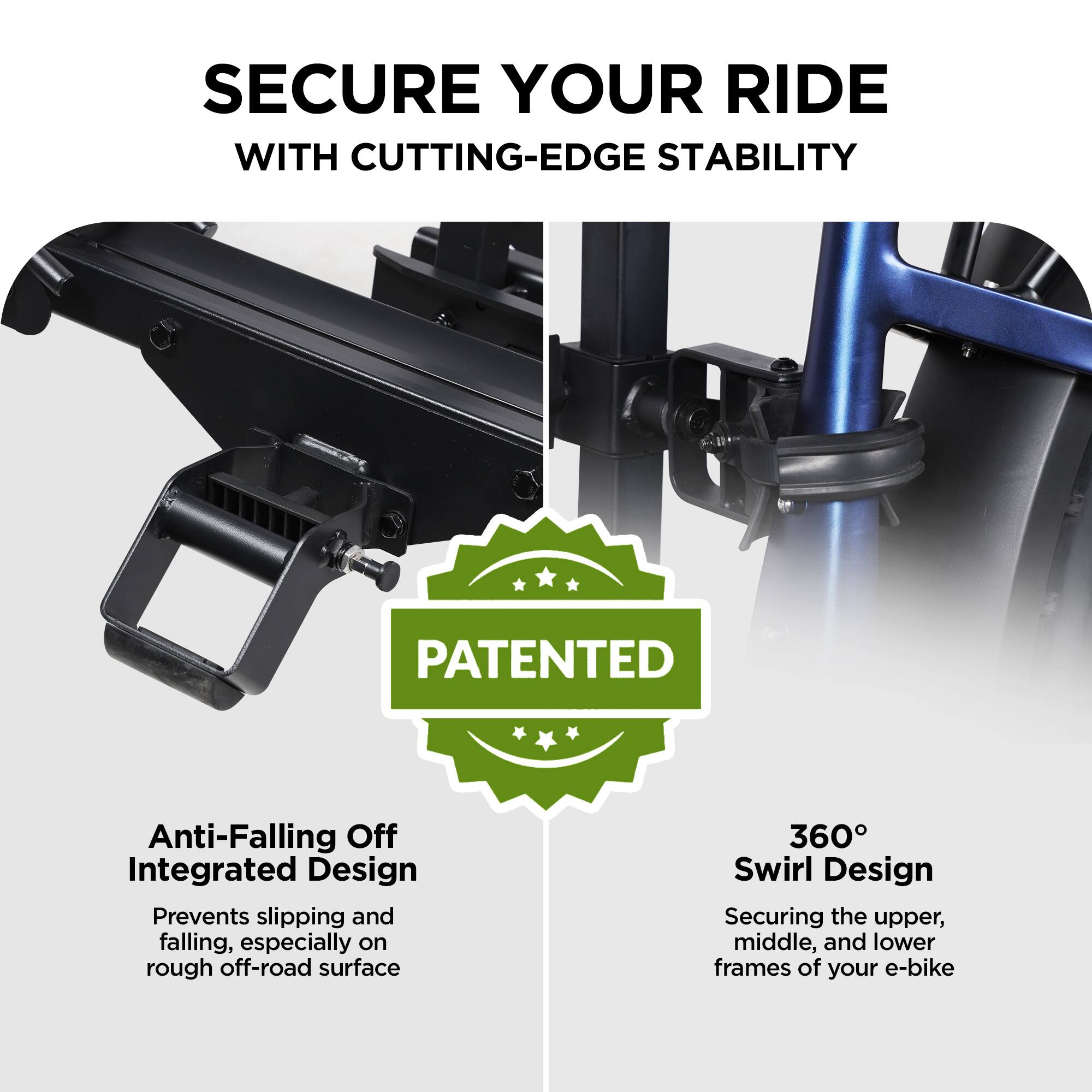The image features a patented anti-falling off integrated design that prevents slipping and falling, especially on rough off-road surfaces. The design is showcased in two different sections of the image, with one section displaying the anti-falling off integrated design and the other section displaying the 360 swirl design that secures the upper, middle, and lower frames of an e-bike. The image emphasizes the importance of securing your ride with cutting-edge stability.