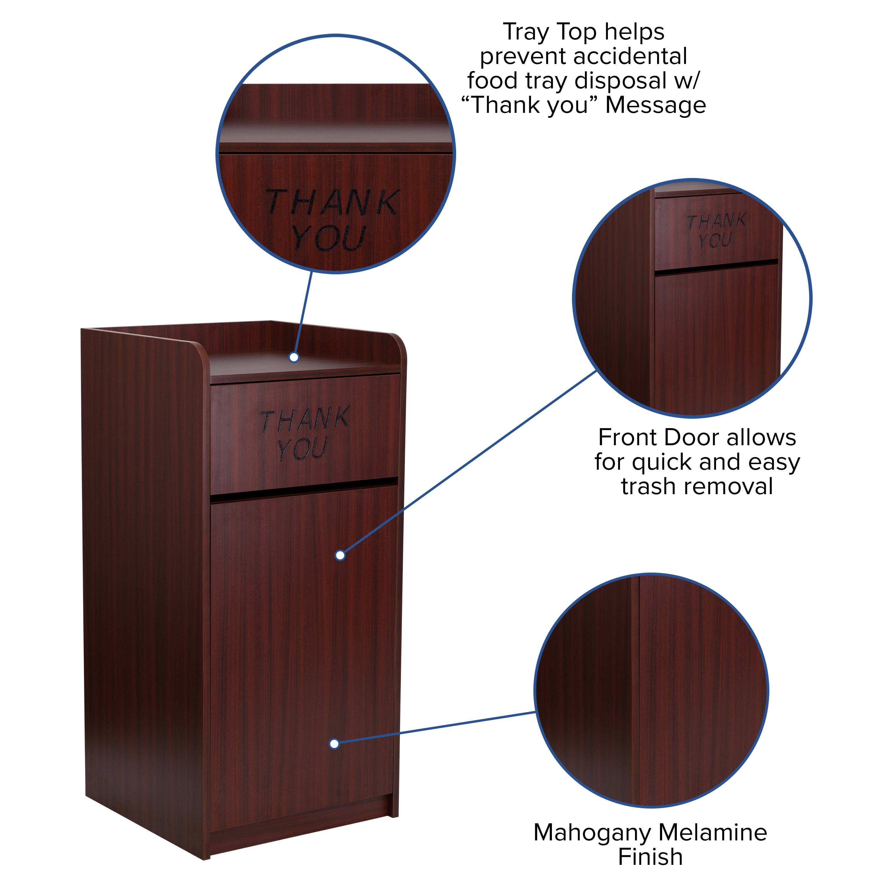 Tray Top helps prevent accidental food tray disposal with "Thank you" Message

Front Door allows for quick and easy trash removal

Mahogany Melamine Finish