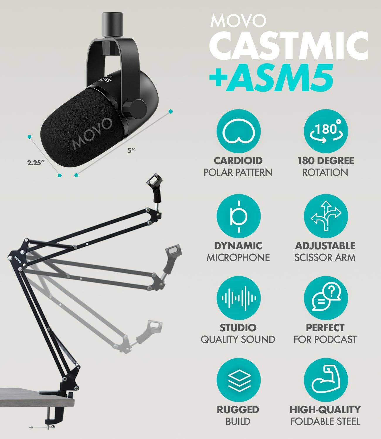 MOVO CASTMIC + ASM5

- 5" x 2.25"
- CARDIOID POLAR PATTERN
- 180 DEGREE ROTATION
- DYNAMIC MICROPHONE
- ADJUSTABLE SCISSOR ARM
- STUDIO QUALITY SOUND
- PERFECT FOR PODCAST
- RUGGED HIGH-QUALITY BUILD
- FOLDABLE STEEL