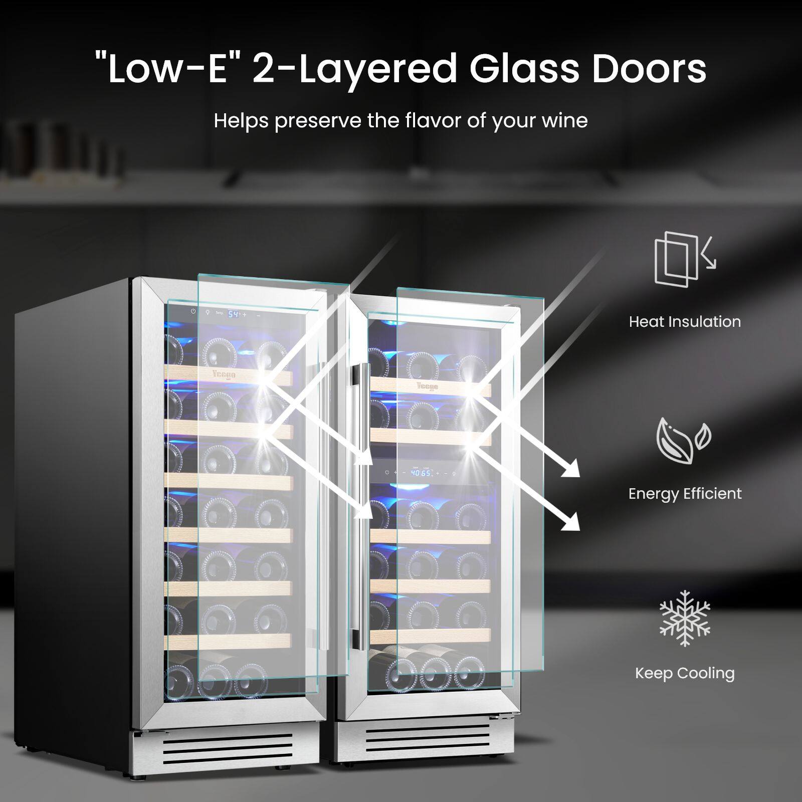 "Low-E" 2-Layered Glass Doors  
Helps preserve the flavor of your wine  

- Heat Insulation  
- Energy Efficient  
- Keep Cooling