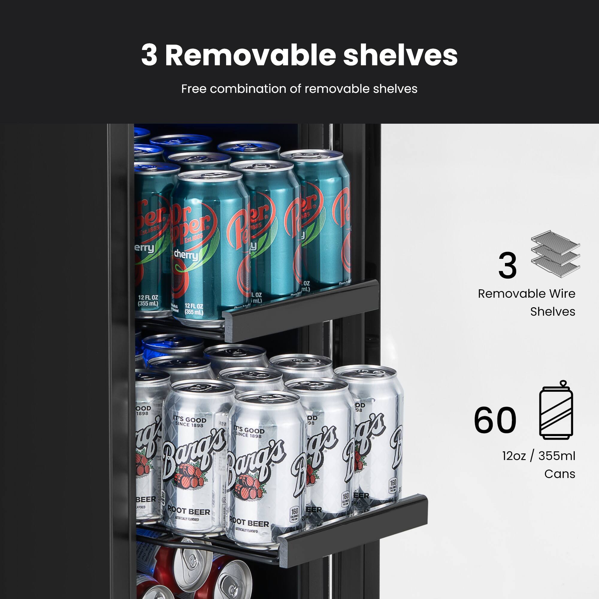 3 Removable shelves  
Free combination of removable shelves  

3 Removable Wire Shelves  

60 12oz / 355ml Cans