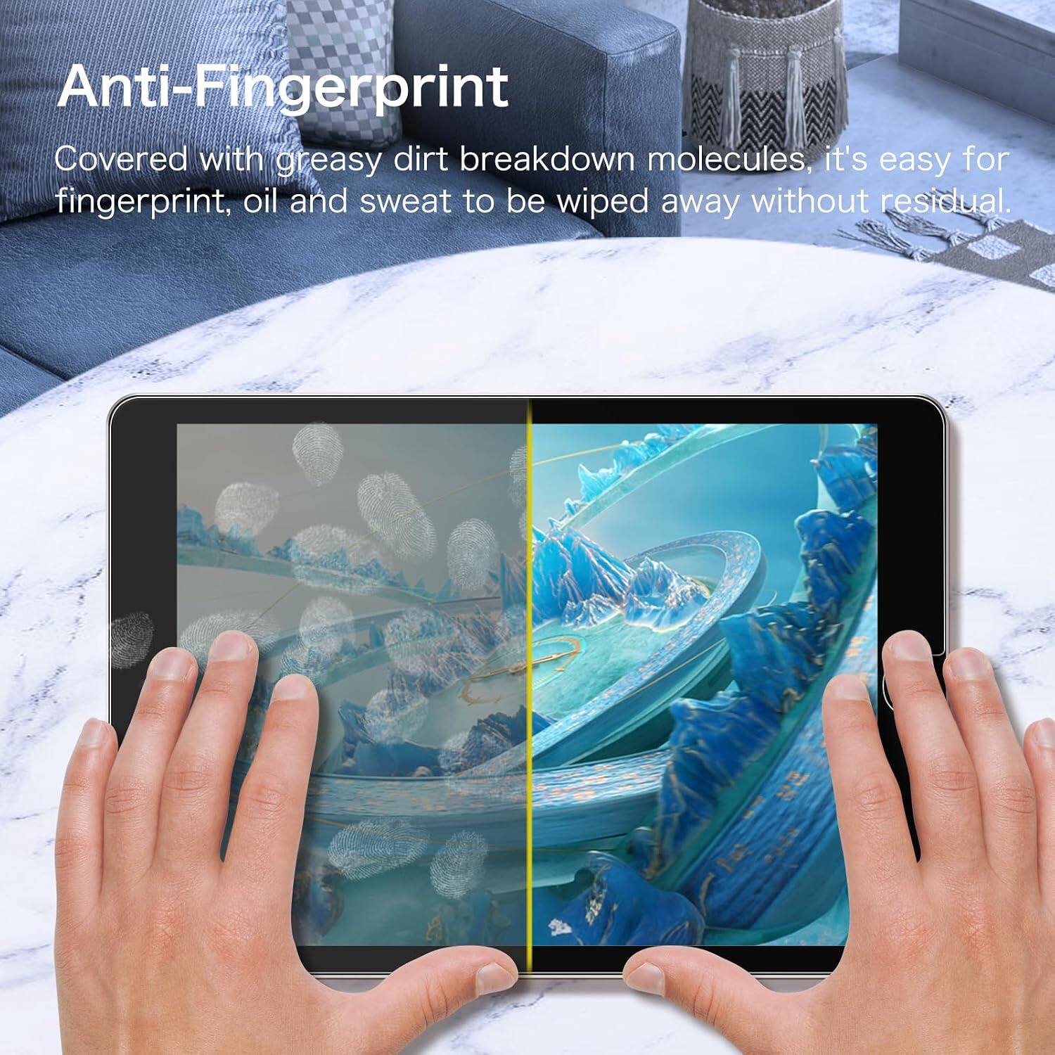 Anti-Fingerprint

Covered with greasy dirt breakdown molecules, it's easy for fingerprint, oil and sweat to be wiped away without residual.