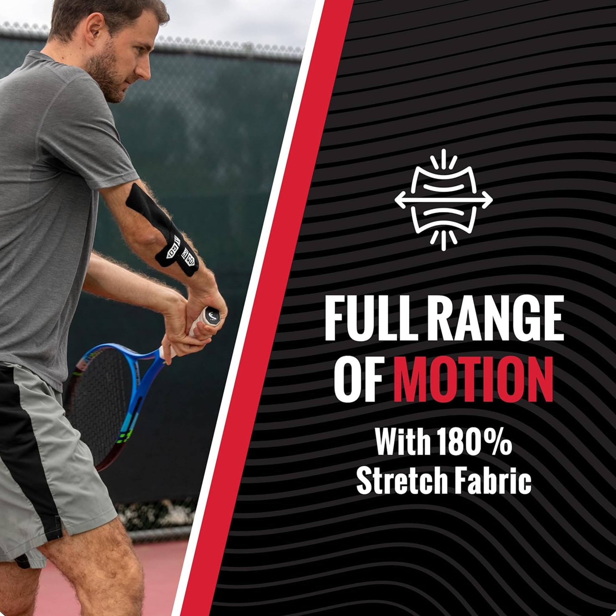 FULL RANGE OF MOTION  
With 180% Stretch Fabric