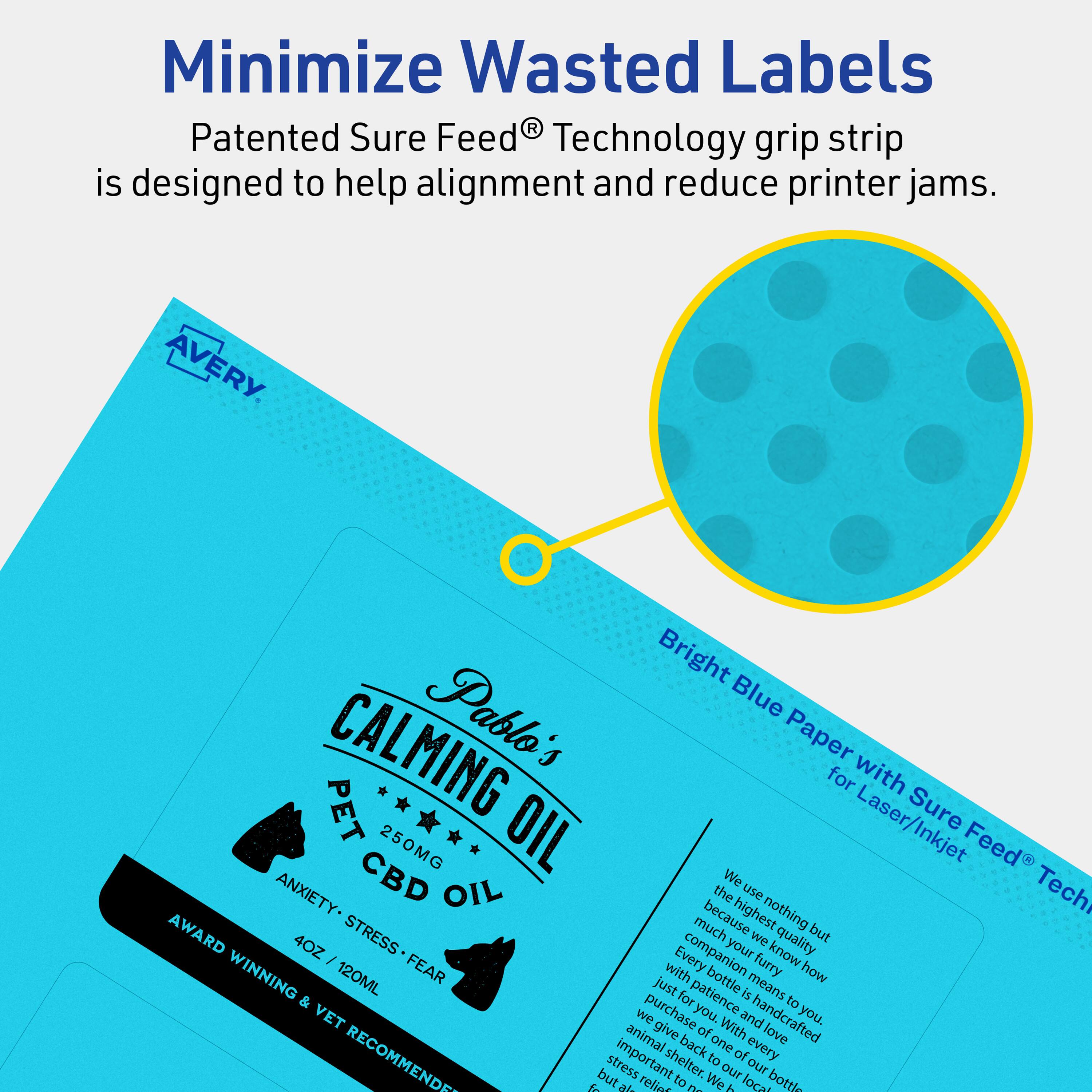 Minimize Wasted Labels

Patented Sure Feed® Technology grip strip is designed to help alignment and reduce printer jams.

AVERY

Bright Blue Paper with Sure Feed® Technology for Laser/Inkjet

Pablo's Calming Oil
PET CBD OIL
250MG
AWARD WINNING & VET RECOMMENDED
4OZ / 120ML

We use nothing but the highest quality ingredients because we know how much you love your furry companion. Every bottle is handcrafted with patience and love. We purchase from local suppliers and give back to our local animal shelter. With every bottle, we donate a portion of the proceeds to help reduce stress and anxiety in animals.