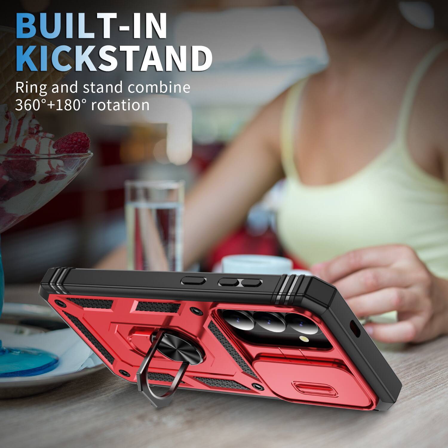 BUILT-IN KICKSTAND  
Ring and stand combine 360°+180° rotation